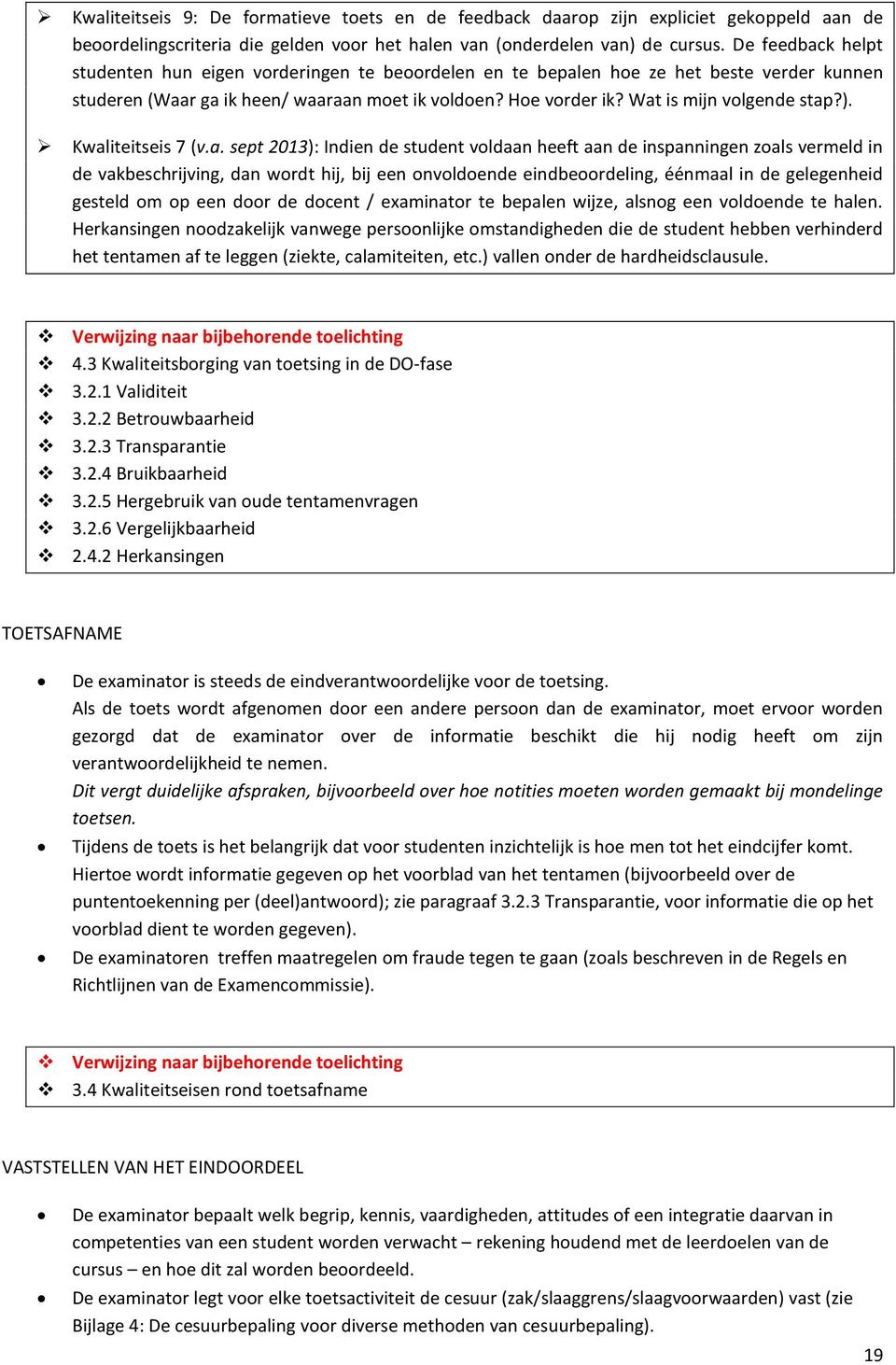 Wat is mijn volgende stap?). Kwaliteitseis 7 (v.a. sept 2013): Indien de student voldaan heeft aan de inspanningen zoals vermeld in de vakbeschrijving, dan wordt hij, bij een onvoldoende