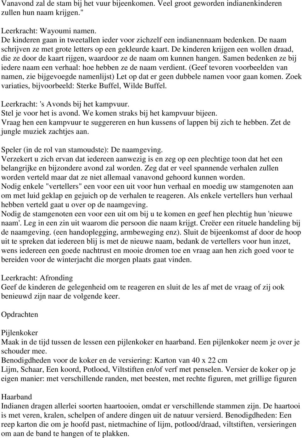 De kinderen krijgen een wollen draad, die ze door de kaart rijgen, waardoor ze de naam om kunnen hangen. Samen bedenken ze bij iedere naam een verhaal: hoe hebben ze de naam verdient.