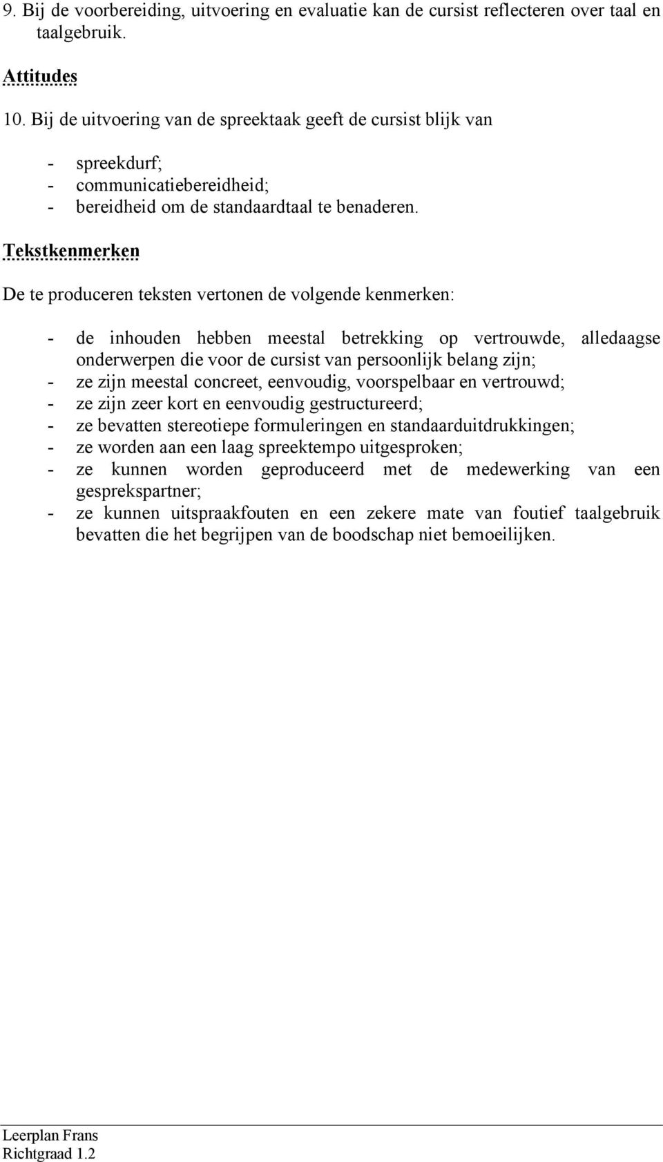 Tekstkenmerken De te produceren teksten vertonen de volgende kenmerken: - de inhouden hebben meestal betrekking op vertrouwde, alledaagse onderwerpen die voor de cursist van persoonlijk belang zijn;