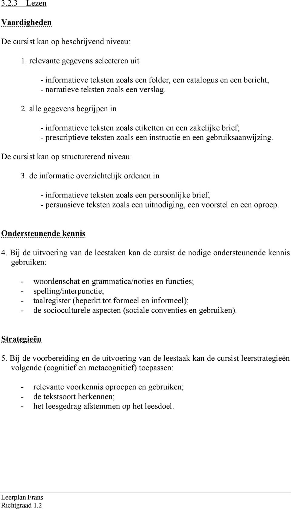 alle gegevens begrijpen in - informatieve teksten zoals etiketten en een zakelijke brief; - prescriptieve teksten zoals een instructie en een gebruiksaanwijzing.