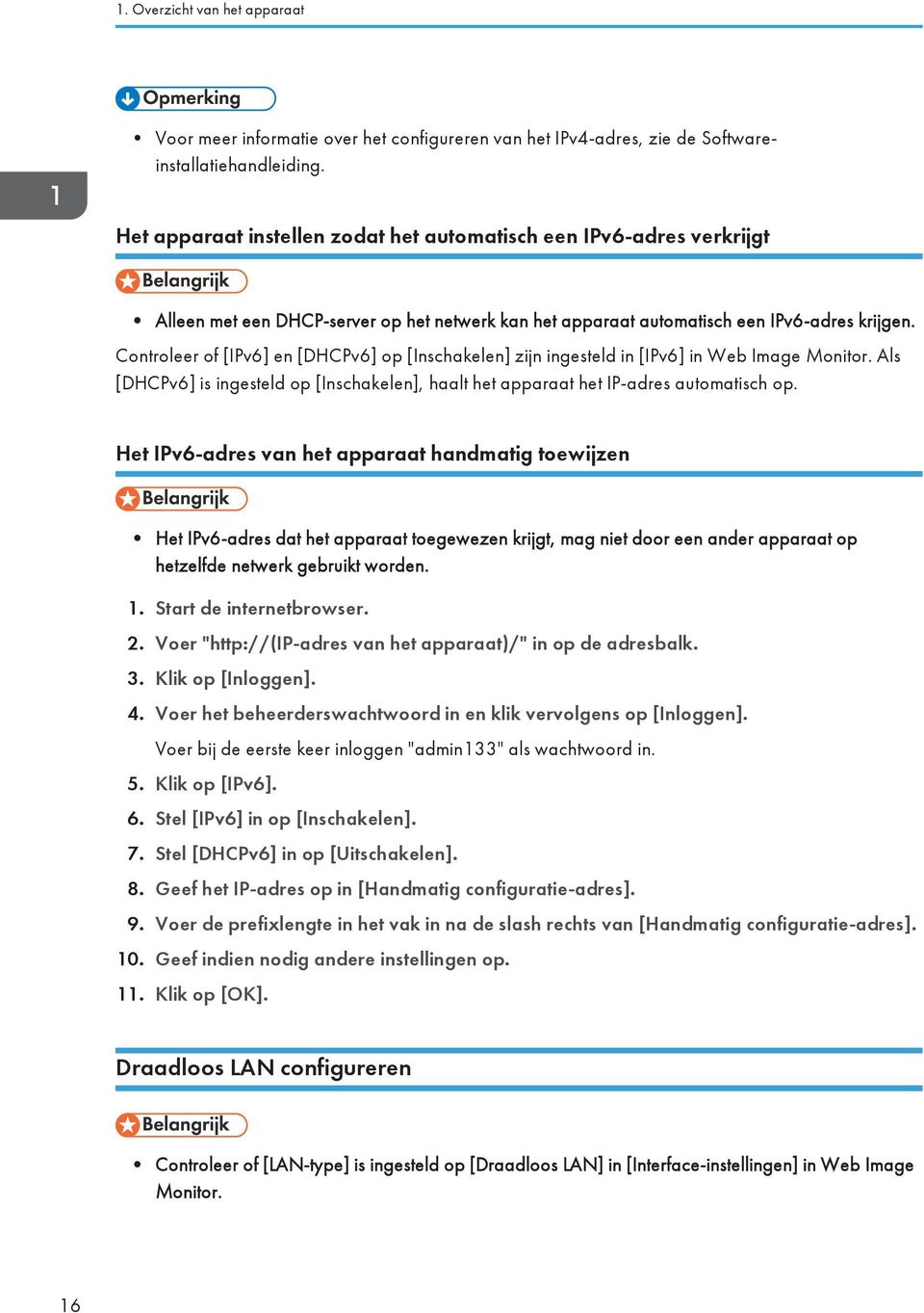 Controleer of [IPv6] en [DHCPv6] op [Inschakelen] zijn ingesteld in [IPv6] in Web Image Monitor. Als [DHCPv6] is ingesteld op [Inschakelen], haalt het apparaat het IP-adres automatisch op.