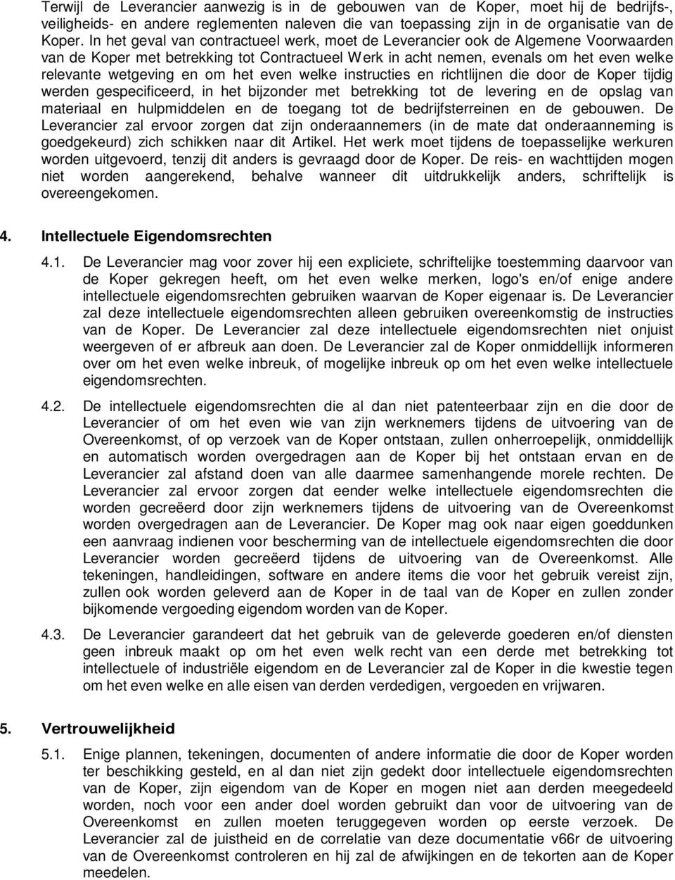 om het even welke instructies en richtlijnen die door de Koper tijdig werden gespecificeerd, in het bijzonder met betrekking tot de levering en de opslag van materiaal en hulpmiddelen en de toegang