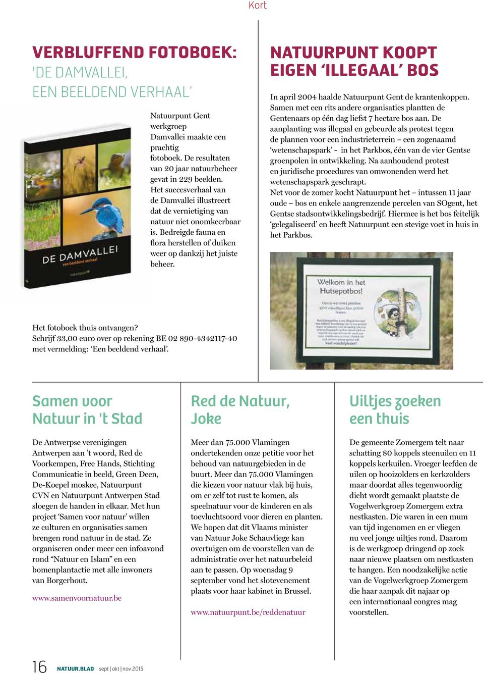 NATUURPUNT KOOPT EIGEN ILLEGAAL BOS In april 2004 haalde Natuurpunt Gent de krantenkoppen. Samen met een rits andere organisaties plantten de Gentenaars op één dag liefst 7 hectare bos aan.