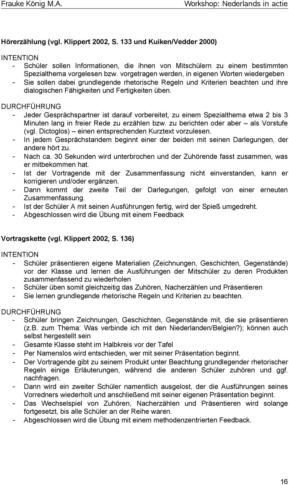 DURCHFÜHRUNG - Jeder Gesprächspartner ist darauf vorbereitet, zu einem Spezialthema etwa 2 bis 3 Minuten lang in freier Rede zu erzählen bzw. zu berichten oder aber als Vorstufe (vgl.