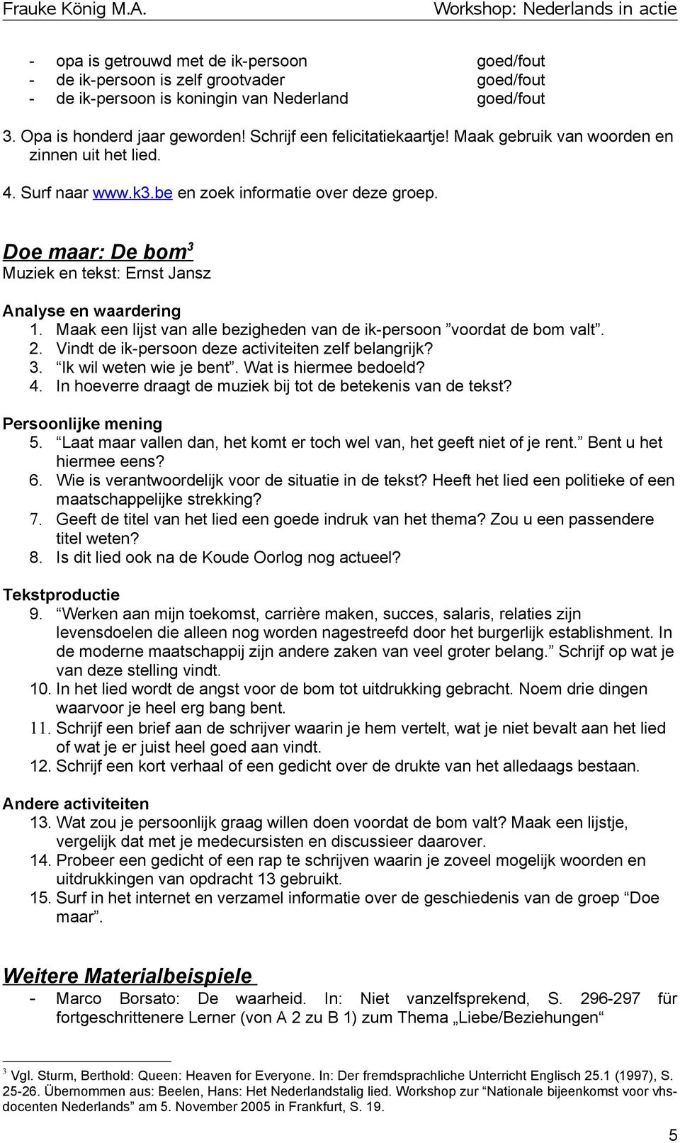 Doe maar: De bom 3 Muziek en tekst: Ernst Jansz Analyse en waardering 1. Maak een lijst van alle bezigheden van de ik-persoon voordat de bom valt. 2.