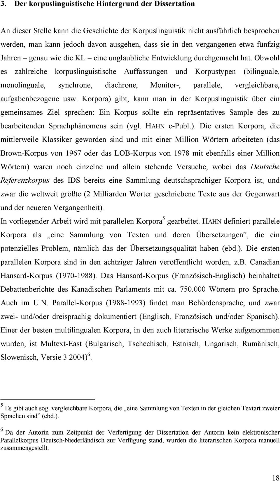 Obwohl es zahlreiche korpuslinguistische Auffassungen und Korpustypen (bilinguale, monolinguale, synchrone, diachrone, Monitor-, parallele, vergleichbare, aufgabenbezogene usw.