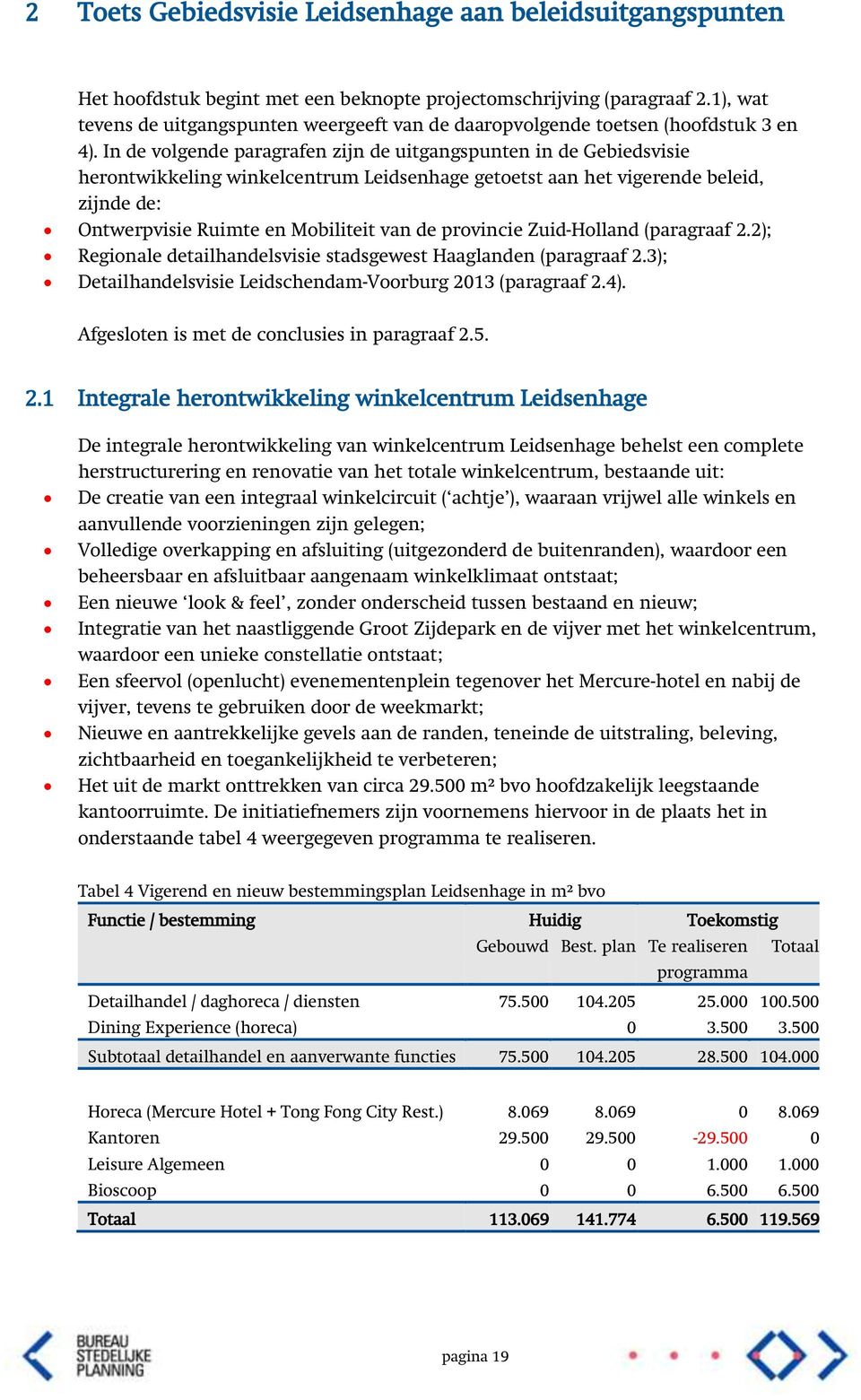 In de volgende paragrafen zijn de uitgangspunten in de Gebiedsvisie herontwikkeling winkelcentrum Leidsenhage getoetst aan het vigerende beleid, zijnde de: Ontwerpvisie Ruimte en Mobiliteit van de