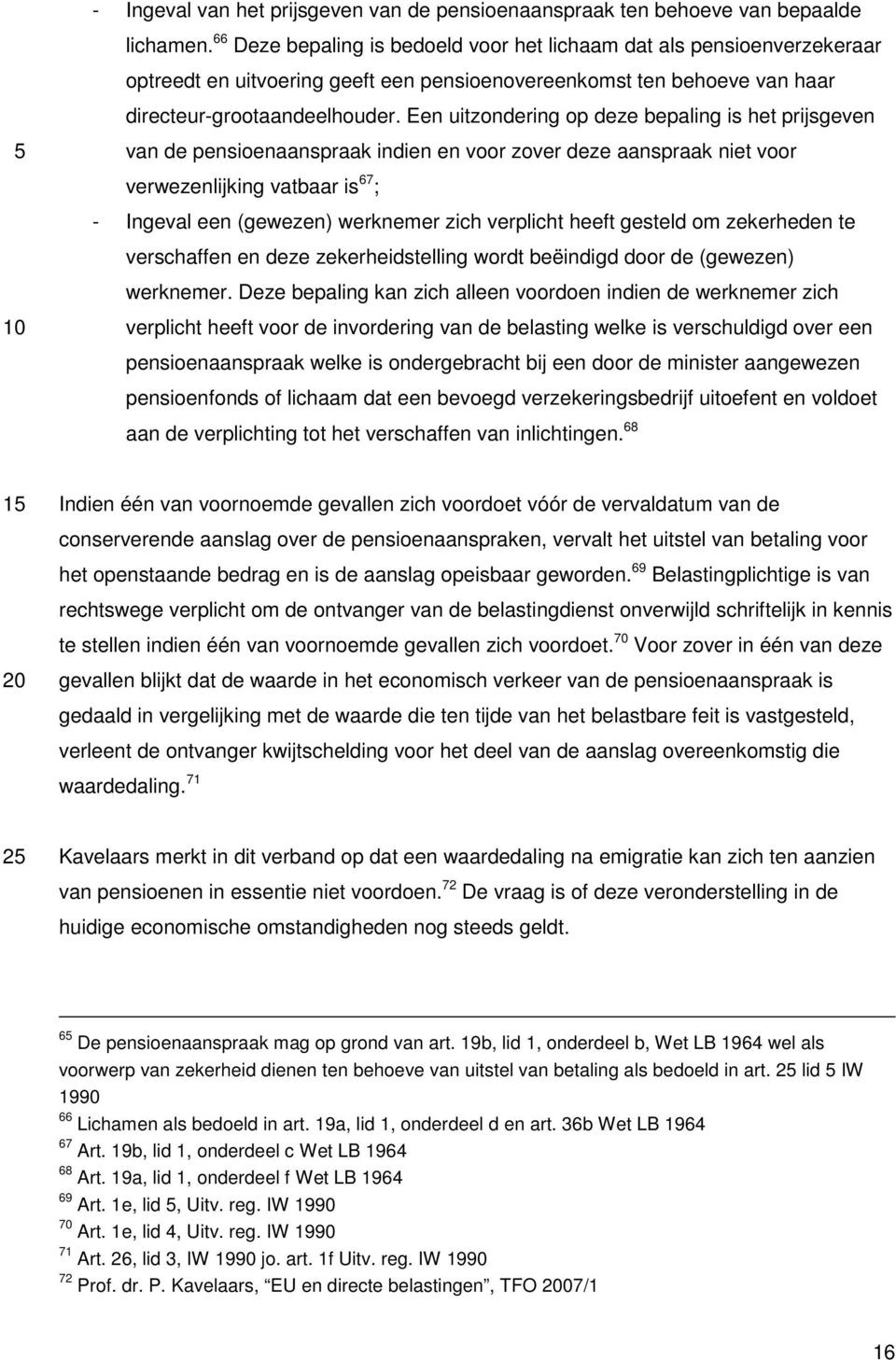 Een uitzondering op deze bepaling is het prijsgeven van de pensioenaanspraak indien en voor zover deze aanspraak niet voor verwezenlijking vatbaar is 67 ; - Ingeval een (gewezen) werknemer zich