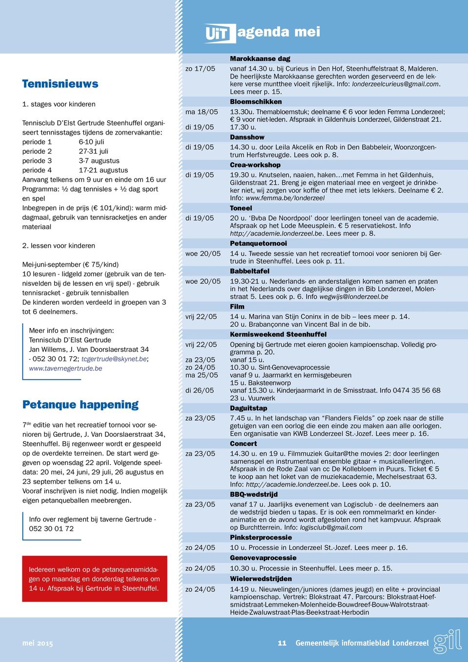 Aanvang telkens om 9 uur en einde om 16 uur Programma: ½ dag tennisles + ½ dag sport en spel Inbegrepen in de prijs ( 101/kind): warm middagmaal, gebruik van tennisracketjes en ander materiaal 2.