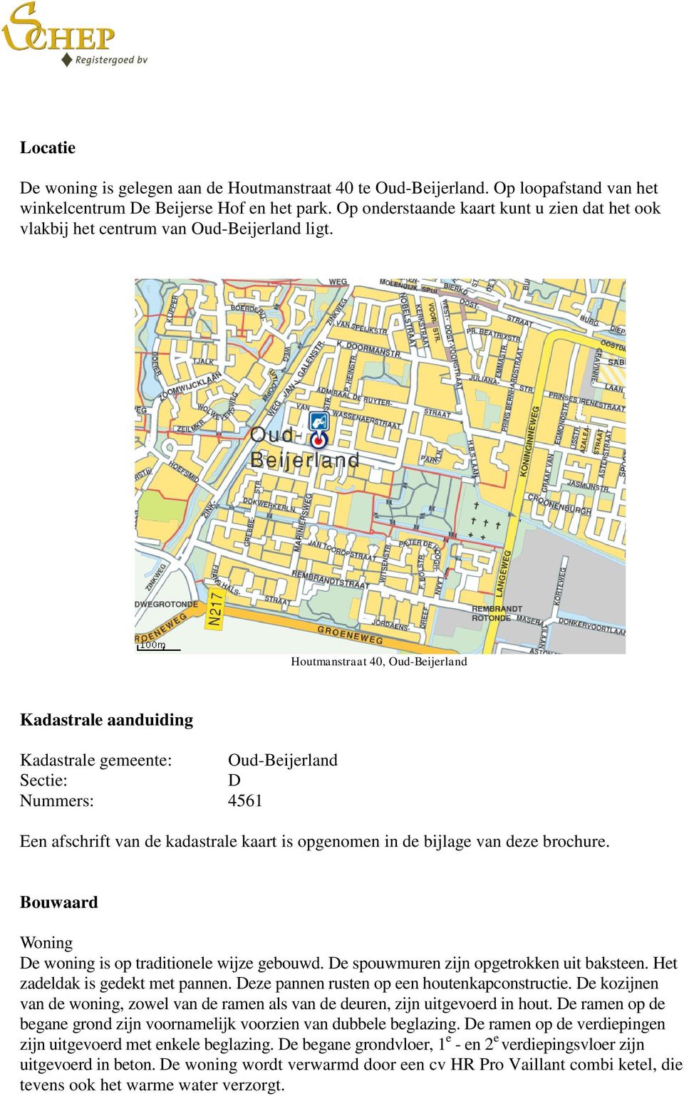 Houtmanstraat 40, Oud-Beijerland Kadastrale aanduiding Kadastrale gemeente: Oud-Beijerland Sectie: D Nummers: 4561 Een afschrift van de kadastrale kaart is opgenomen in de bijlage van deze brochure.