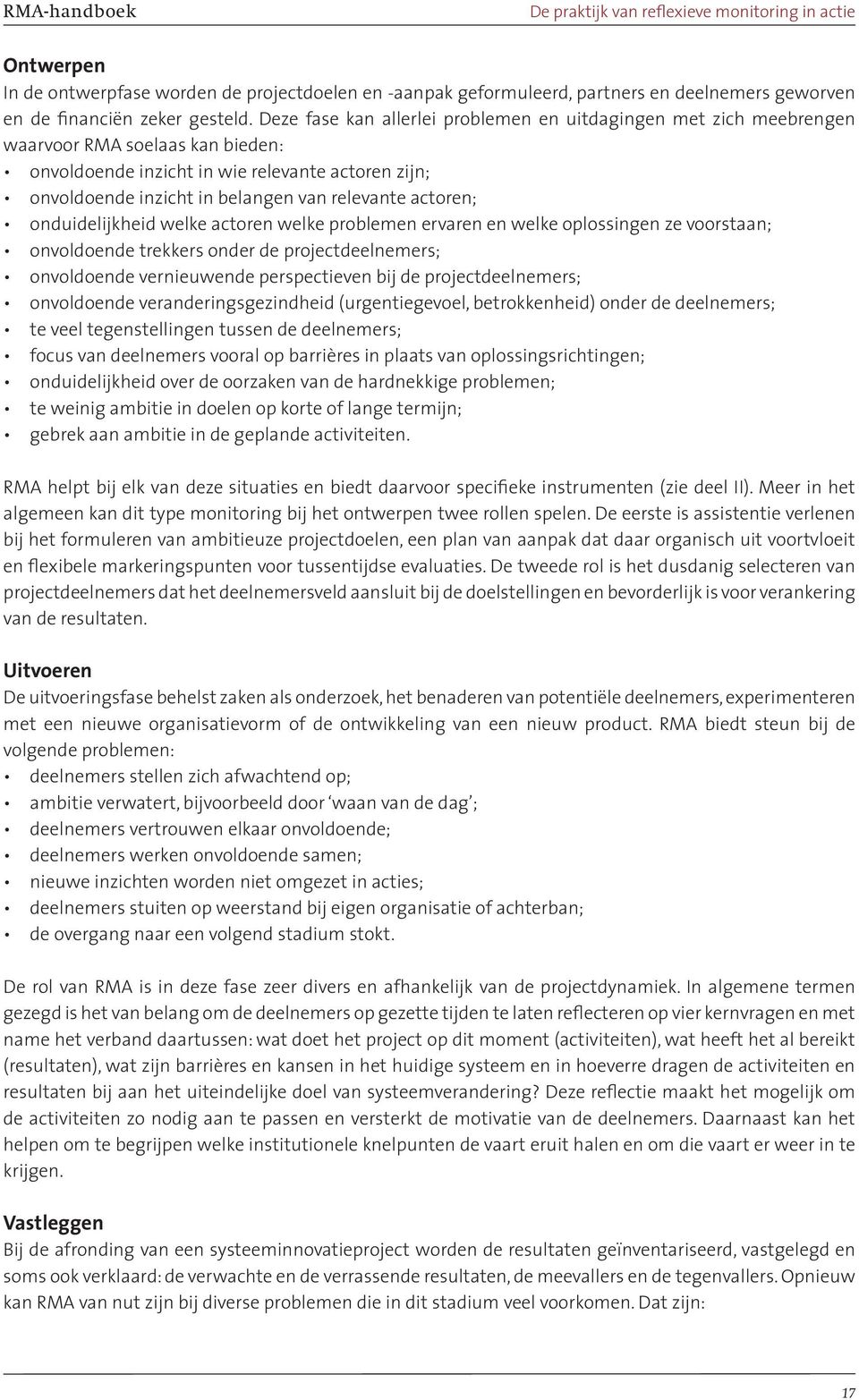 actoren; onduidelijkheid welke actoren welke problemen ervaren en welke oplossingen ze voorstaan; onvoldoende trekkers onder de projectdeelnemers; onvoldoende vernieuwende perspectieven bij de