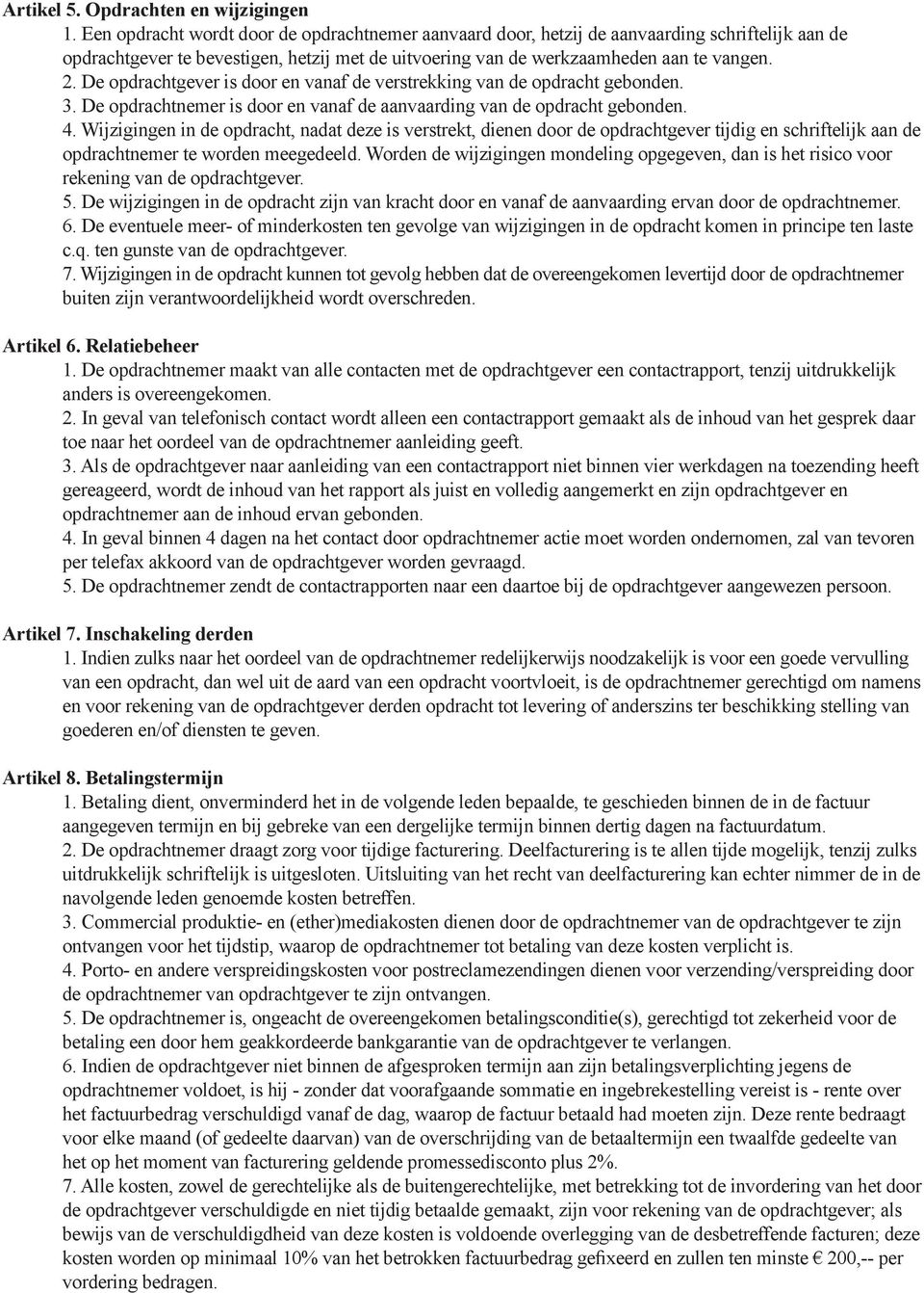 De opdrachtgever is door en vanaf de verstrekking van de opdracht gebonden. 3. De opdrachtnemer is door en vanaf de aanvaarding van de opdracht gebonden. 4.