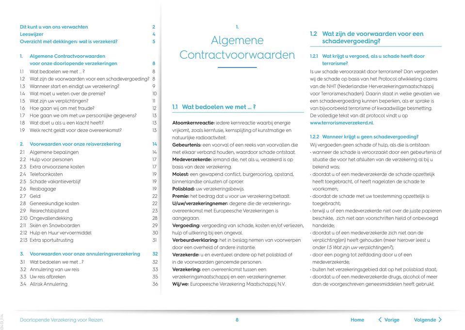 Gebeurtenis: een voorval of een reeks van voorvallen die met elkaar verband houden, waardoor schade ontstaat. Medeverzekerde: iemand die, net als u, verzekerd is op basis van deze verzekering.