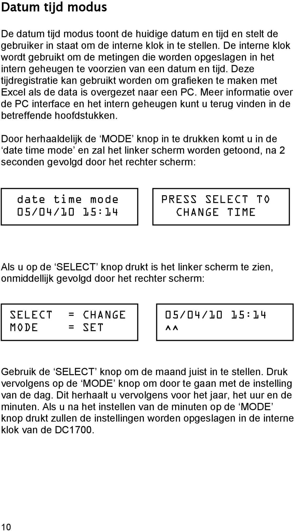 Deze tijdregistratie kan gebruikt worden om grafieken te maken met Excel als de data is overgezet naar een PC.