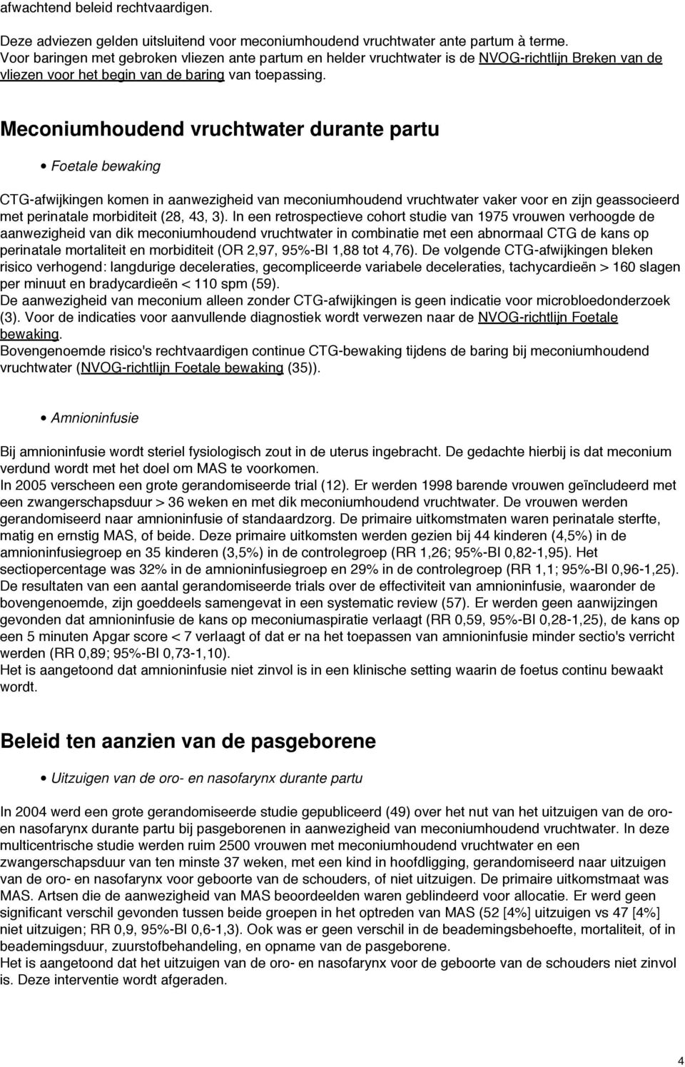 Meconiumhoudend vruchtwater durante partu Foetale bewaking CTG-afwijkingen komen in aanwezigheid van meconiumhoudend vruchtwater vaker voor en zijn geassocieerd met perinatale morbiditeit (28, 43, 3).