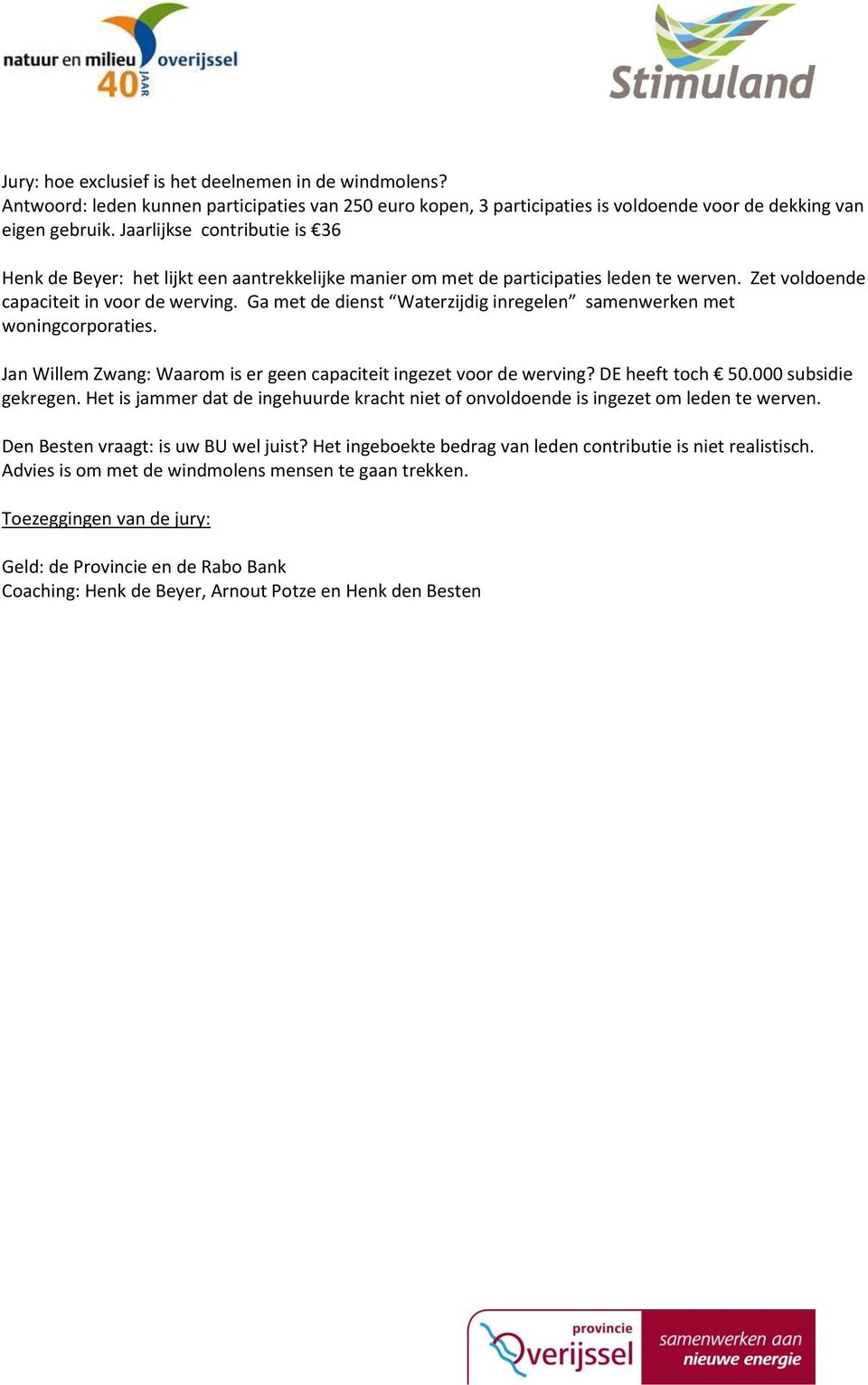 Ga met de dienst Waterzijdig inregelen samenwerken met woningcorporaties. Jan Willem Zwang: Waarom is er geen capaciteit ingezet voor de werving? DE heeft toch 50.000 subsidie gekregen.