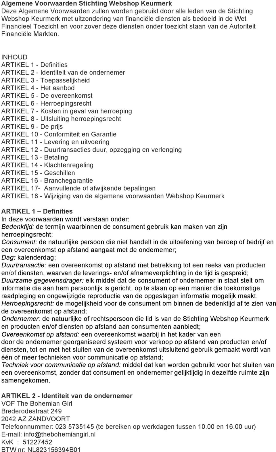 INHOUD ARTIKEL 1 - Definities ARTIKEL 2 - Identiteit van de ondernemer ARTIKEL 3 - Toepasselijkheid ARTIKEL 4 - Het aanbod ARTIKEL 5 - De overeenkomst ARTIKEL 6 - Herroepingsrecht ARTIKEL 7 - Kosten