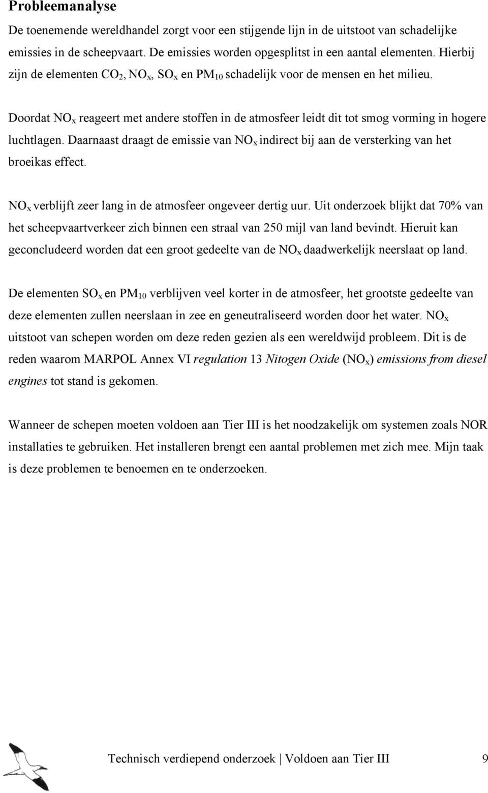 Daarnaast draagt de emissie van NO x indirect bij aan de versterking van het broeikas effect. NO x verblijft zeer lang in de atmosfeer ongeveer dertig uur.