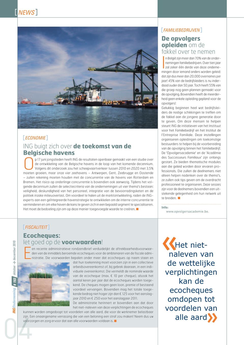 Volgens dit onderzoek zou het scheepvaartverkeer tussen 2010 en 2020 met 3,5% moeten groeien, maar onze vier zeehavens Antwerpen, Gent, Zeebrugge en Oostende zullen rekening moeten houden met de