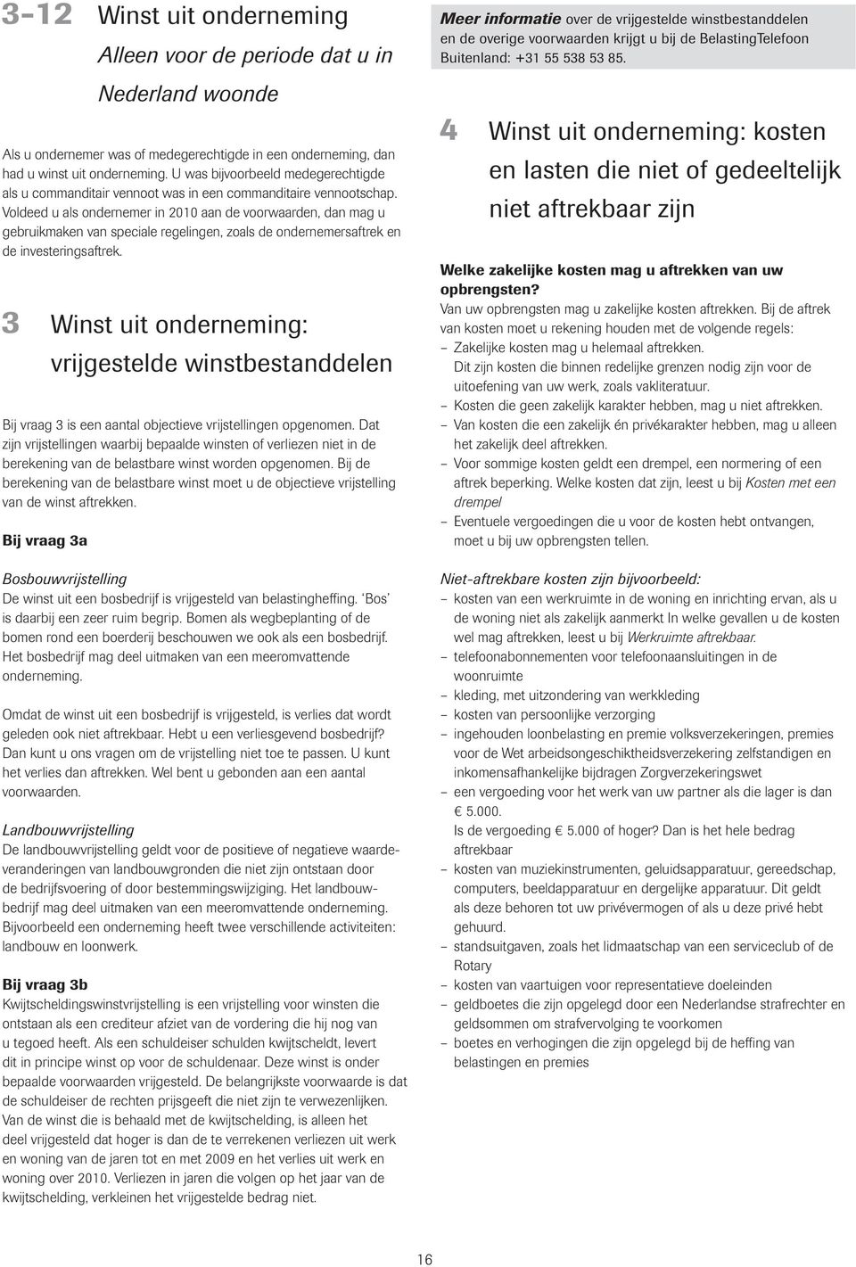 Voldeed u als ondernemer in 2010 aan de voorwaarden, dan mag u gebruikmaken van speciale regelingen, zoals de ondernemersaftrek en de investeringsaftrek.