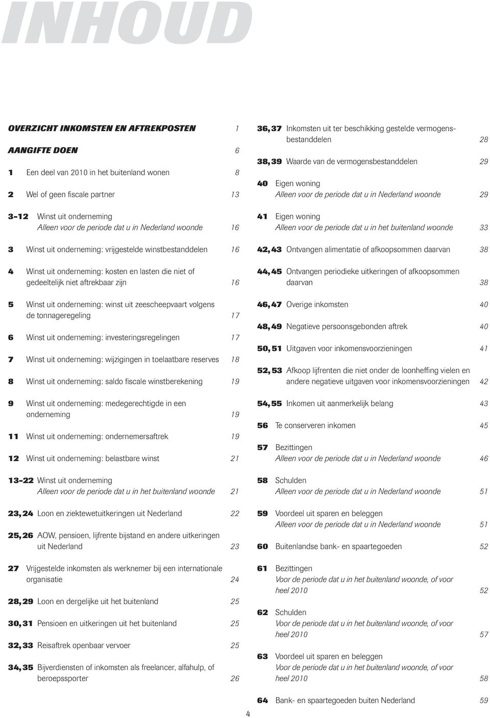 winst uit zeescheepvaart volgens de tonnageregeling 17 6 Winst uit onderneming: investeringsregelingen 17 7 Winst uit onderneming: wijzigingen in toelaatbare reserves 18 8 Winst uit onderneming: