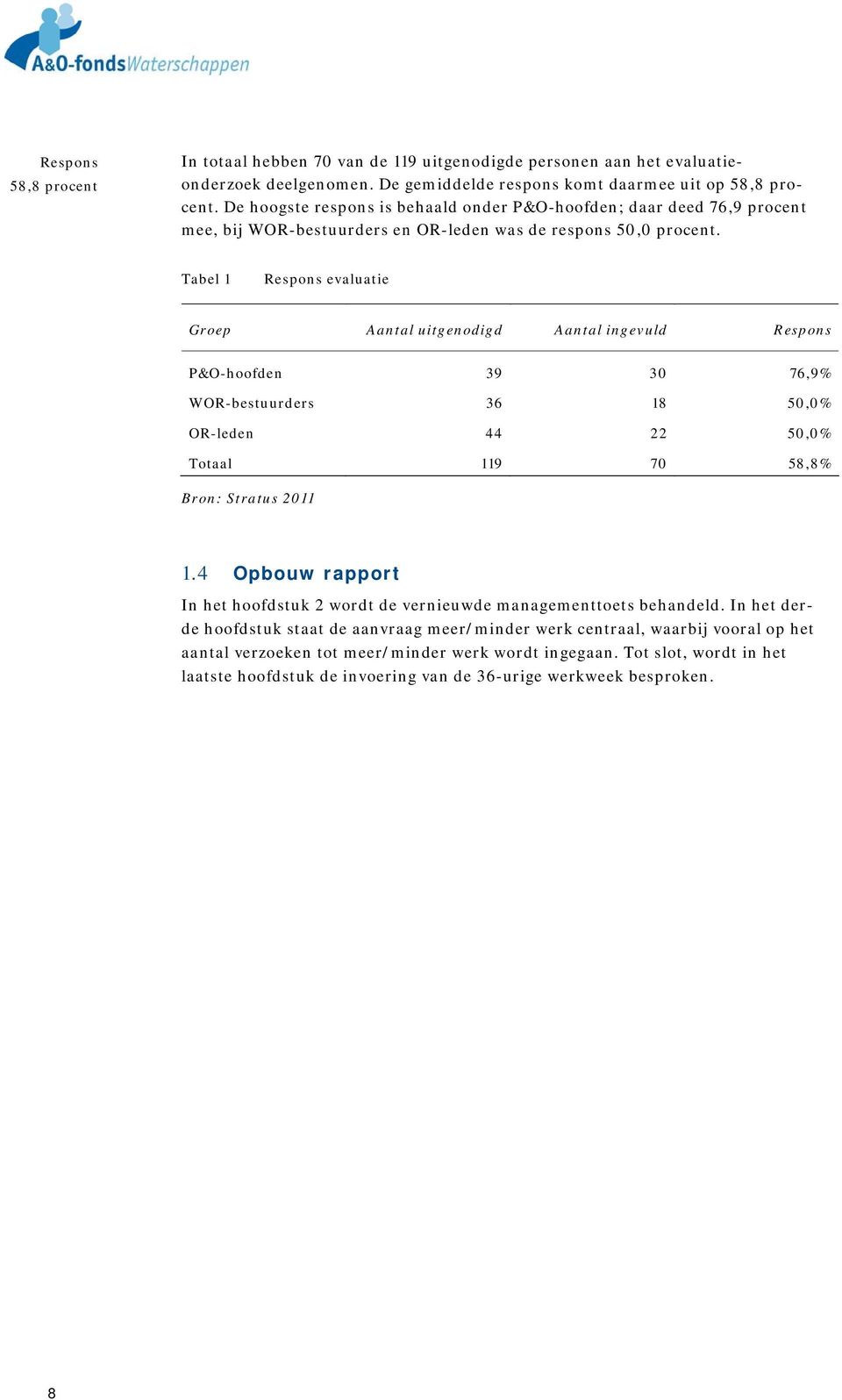 Tabel 1 Respons evaluatie Groep Aantal uitgenodigd Aantal ingevuld Respons P&O-hoofden 39 30 76,9% WOR-bestuurders 36 18 50, OR-leden 44 22 50, Totaal 119 70 58,8% Bron: Stratus 2011 1.