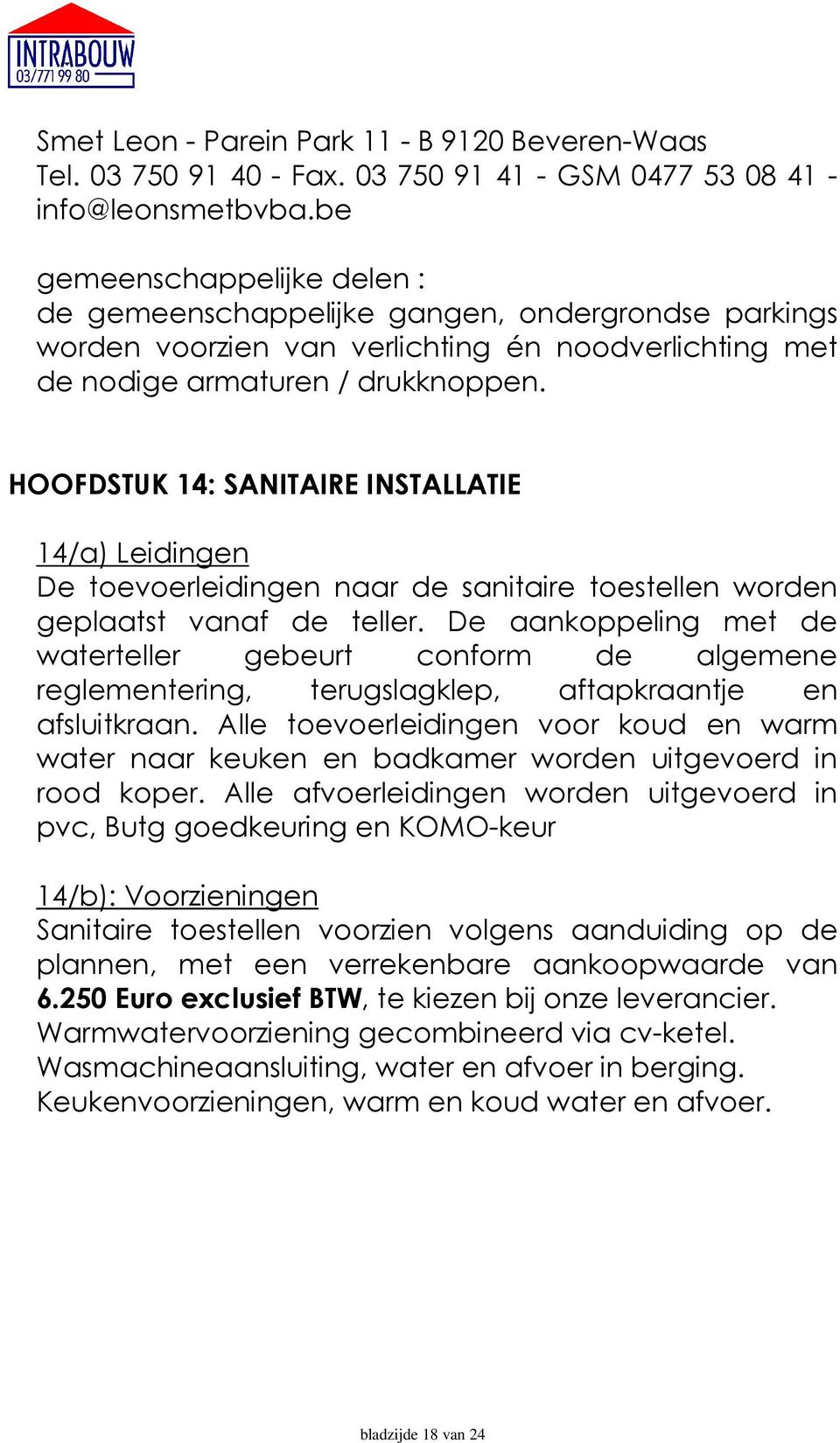 HOOFDSTUK 14: SANITAIRE INSTALLATIE 14/a) Leidingen De toevoerleidingen naar de sanitaire toestellen worden geplaatst vanaf de teller.