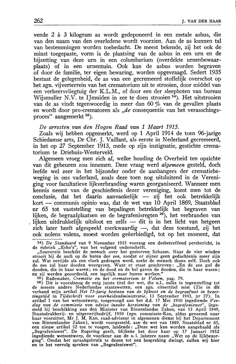 Ook kan de asbus worden begraven of door de familie, ter eigen bewaring, worden opgevraagd. Sedert 1935 bestaat de gelegenheid, de as van een gecremeerd stoffelijk overschot op het zgn.