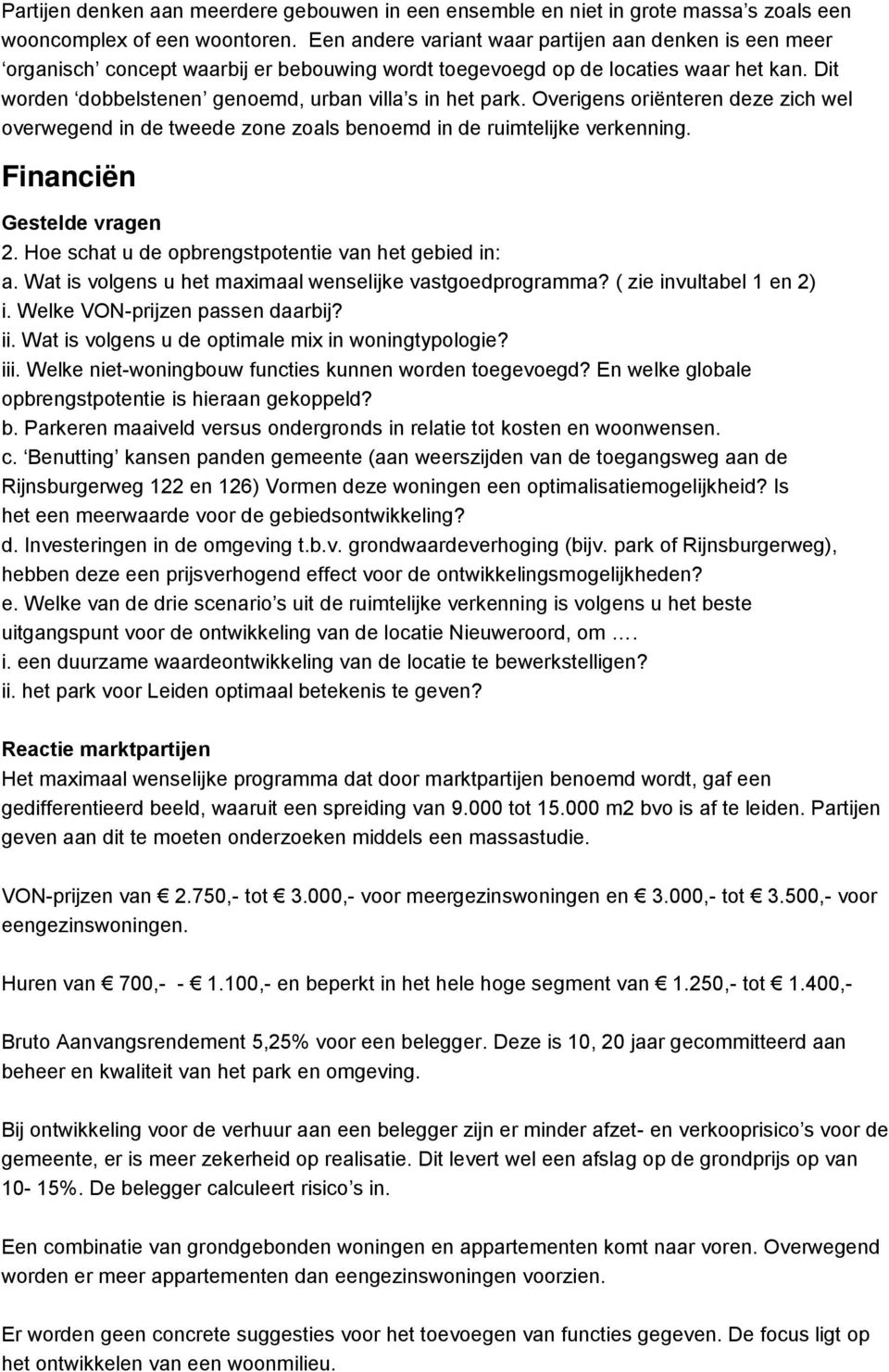 Overigens oriënteren deze zich wel overwegend in de tweede zone zoals benoemd in de ruimtelijke verkenning. Financiën Gestelde vragen 2. Hoe schat u de opbrengstpotentie van het gebied in: a.