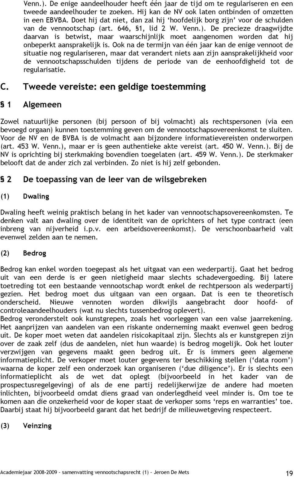 De precieze draagwijdte daarvan is betwist, maar waarschijnlijk moet aangenomen worden dat hij onbeperkt aansprakelijk is.