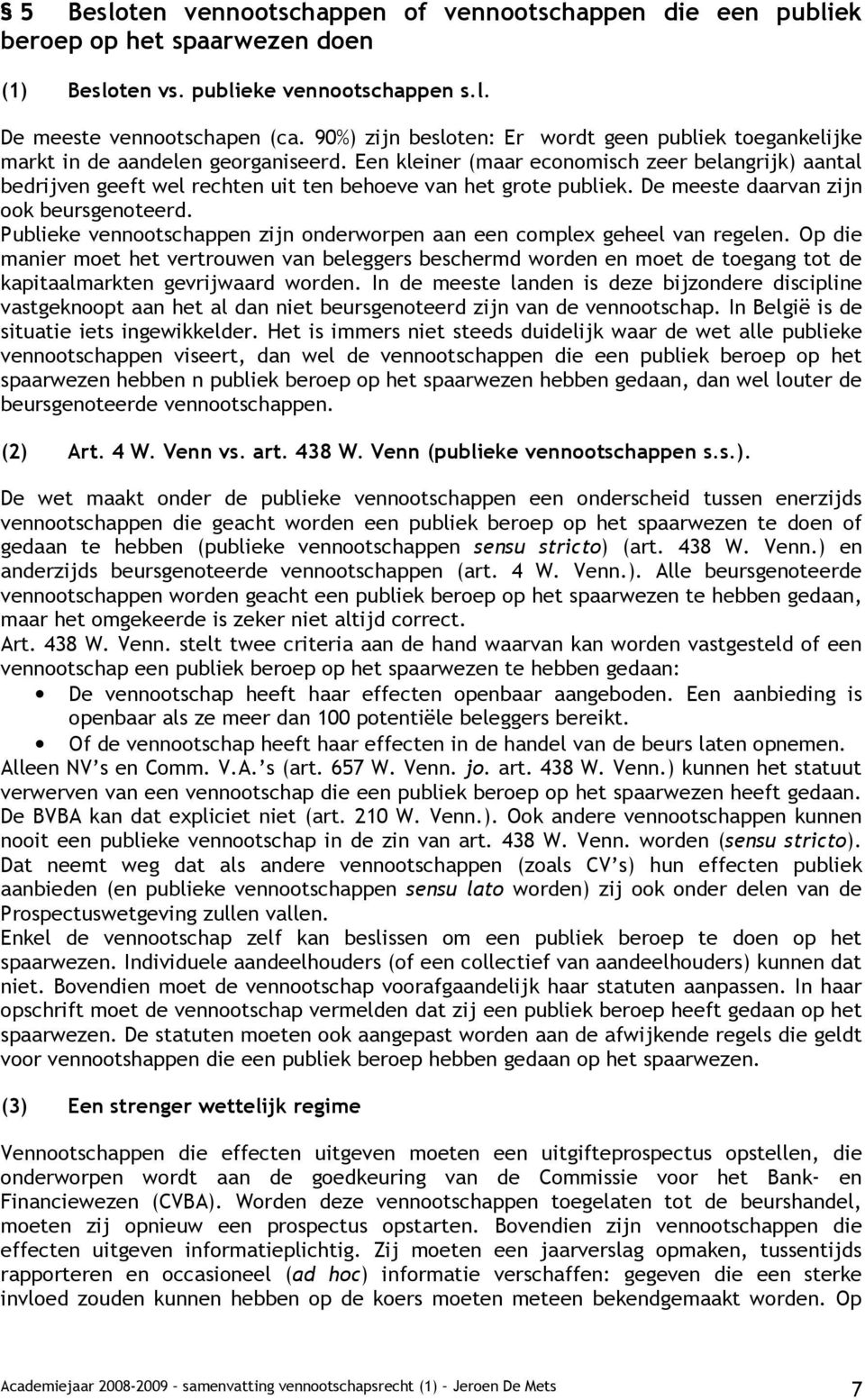 Een kleiner (maar economisch zeer belangrijk) aantal bedrijven geeft wel rechten uit ten behoeve van het grote publiek. De meeste daarvan zijn ook beursgenoteerd.