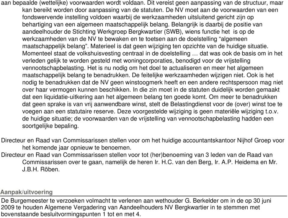 Belangrijk is daarbij de positie van aandeelhouder de Stichting Werkgroep Bergkwartier (SWB), wiens functie het is op de werkzaamheden van de NV te bewaken en te toetsen aan de doelstelling algemeen