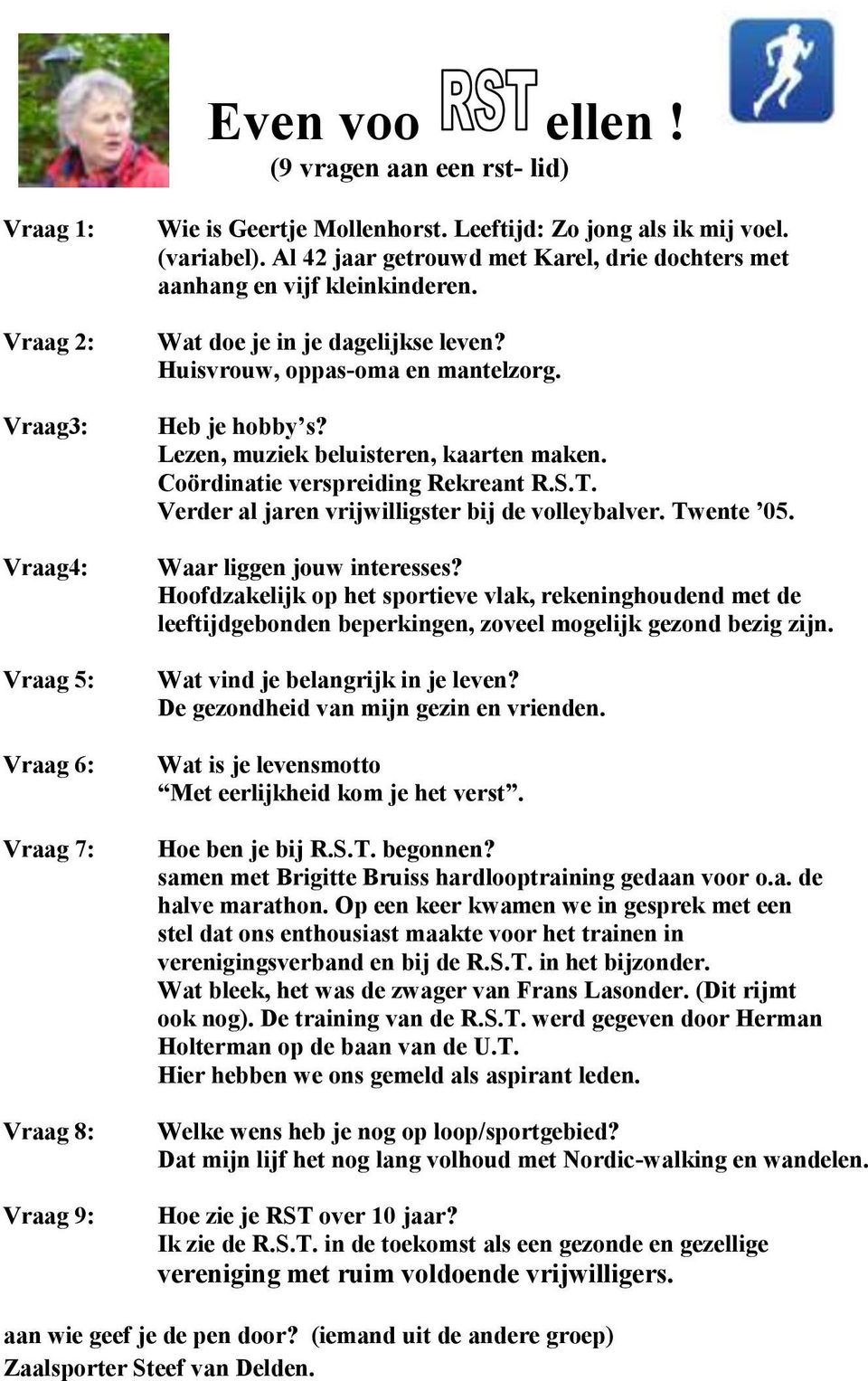 Lezen, muziek beluisteren, kaarten maken. Coördinatie verspreiding Rekreant R.S.T. Verder al jaren vrijwilligster bij de volleybalver. Twente 05. Waar liggen jouw interesses?