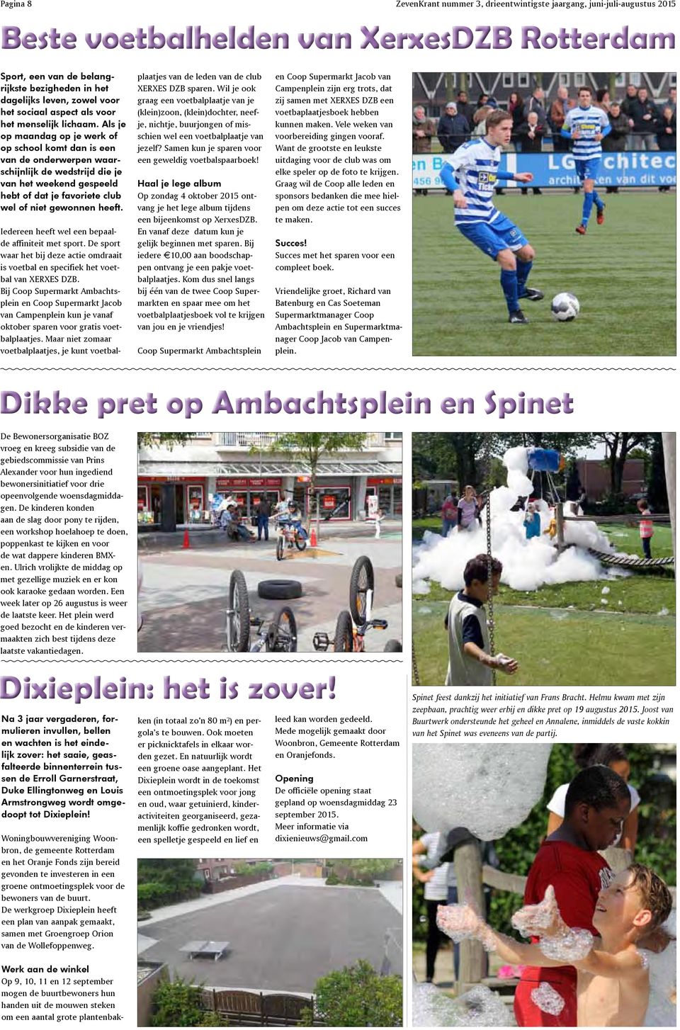 Iedereen heeft wel een bepaalde affiniteit met sport. De sport waar het bij deze actie omdraait is voetbal en specifiek het voetbal van XERXES DZB.