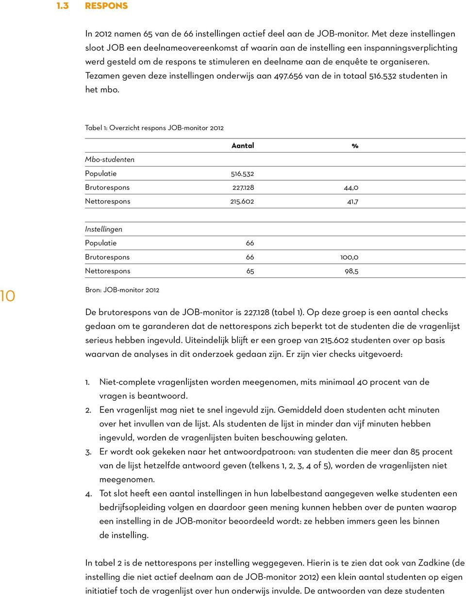 Tezamen geven deze instellingen onderwijs aan 497.656 van de in totaal 516.532 studenten in het mbo. Tabel 1: Overzicht respons JOB-monitor 2012 Aantal % Mbo-studenten Populatie 516.