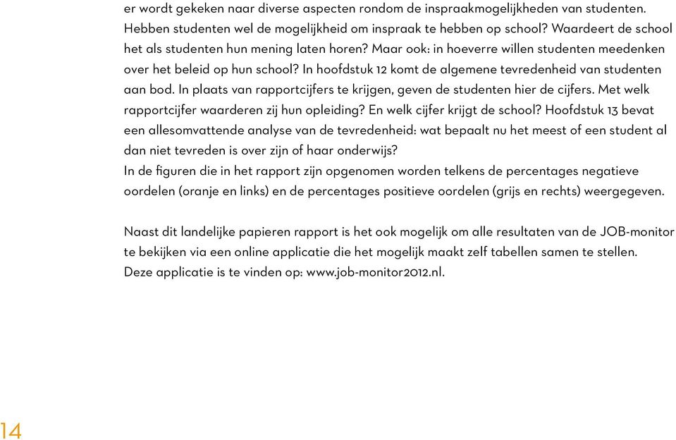 In hoofdstuk 12 komt de algemene tevredenheid van studenten aan bod. In plaats van rapportcijfers te krijgen, geven de studenten hier de cijfers. Met welk rapportcijfer waarderen zij hun opleiding?