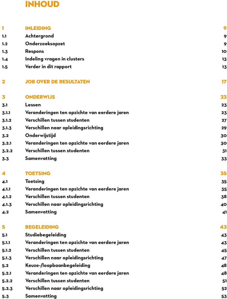 2.2 Verschillen tussen studenten 31 3.3 Samenvatting 33 4 TOETSING 35 4.1 Toetsing 35 4.1.1 Veranderingen ten opzichte van eerdere jaren 35 4.1.2 Verschillen tussen studenten 38 4.1.3 Verschillen naar opleidingsrichting 40 4.