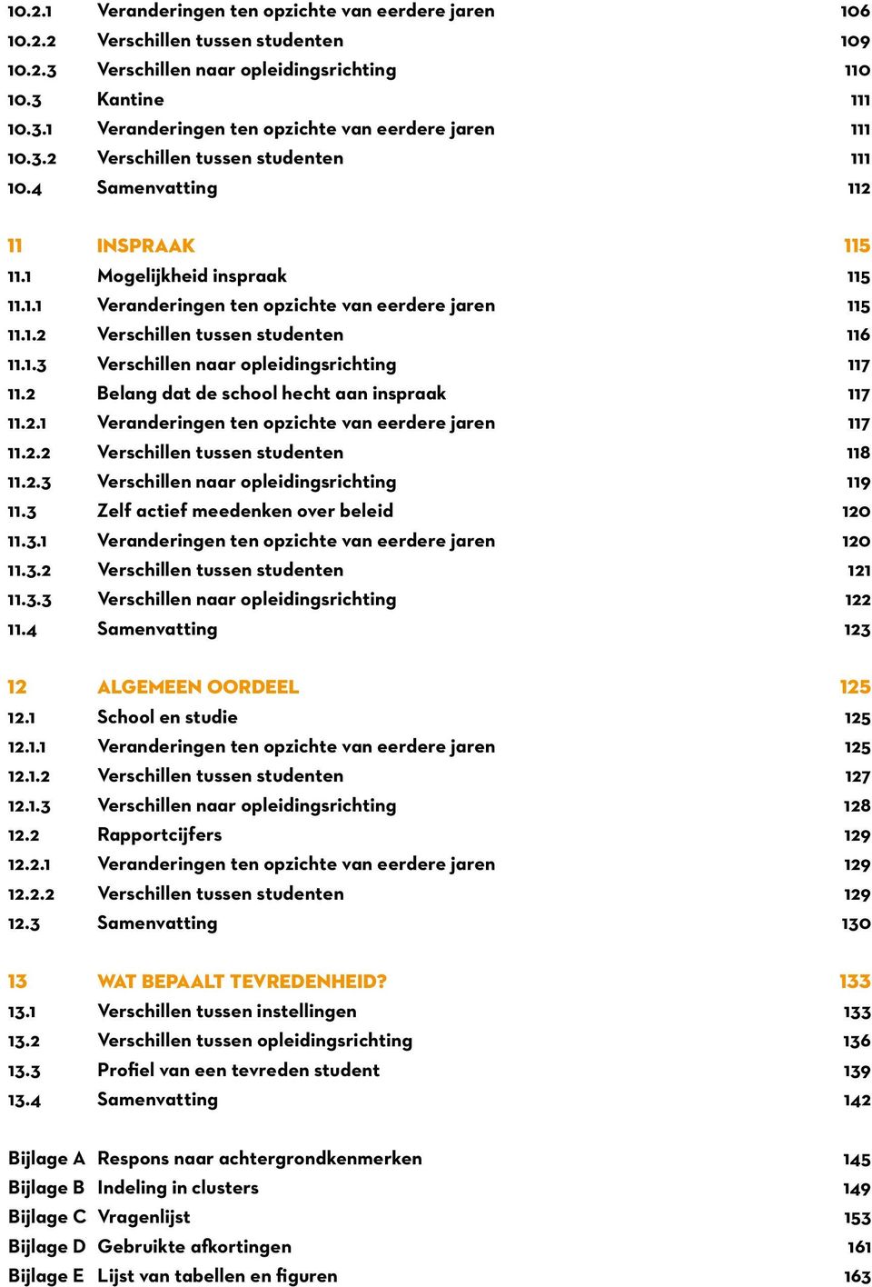 1.3 Verschillen naar opleidingsrichting 117 11.2 Belang dat de school hecht aan inspraak 117 11.2.1 Veranderingen ten opzichte van eerdere jaren 117 11.2.2 Verschillen tussen studenten 118 11.2.3 Verschillen naar opleidingsrichting 119 11.