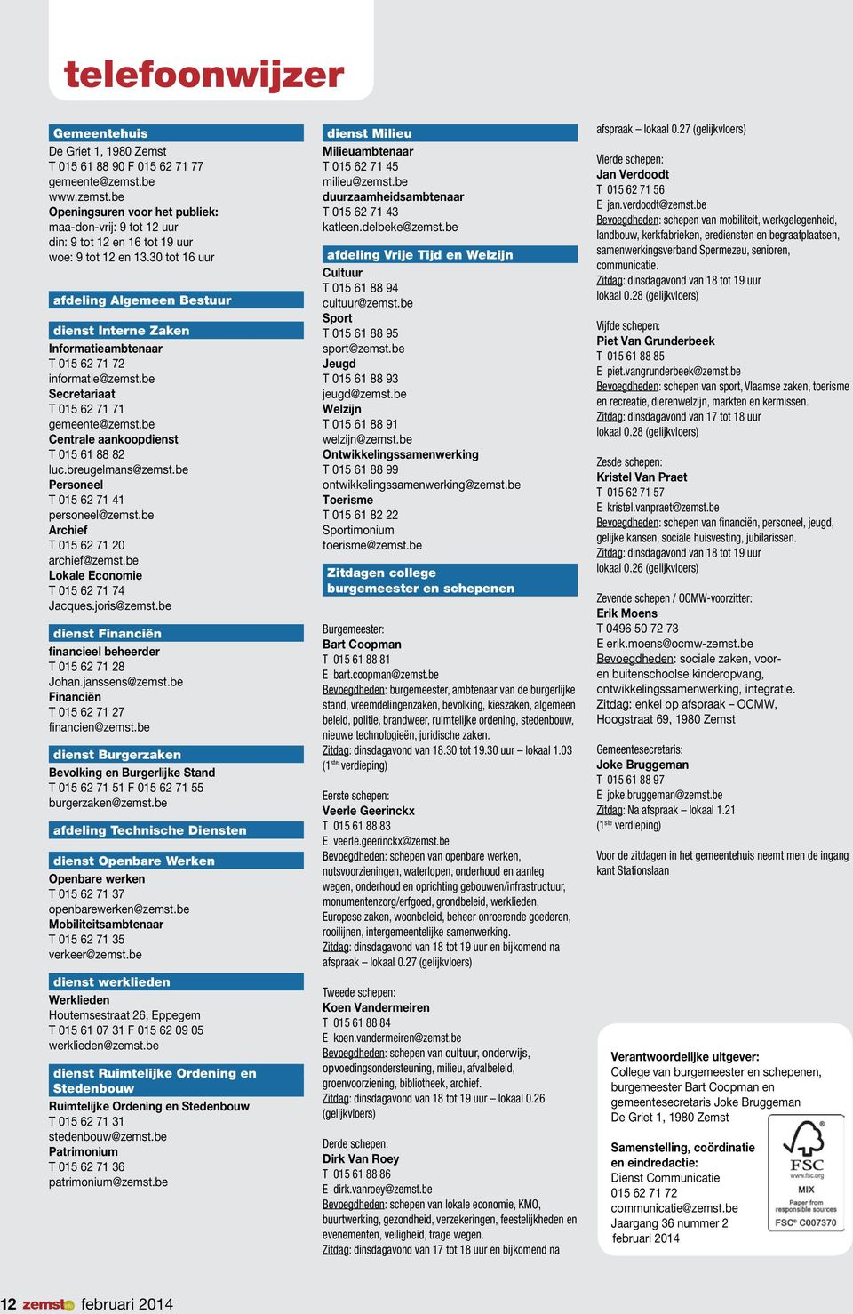 30 tot 16 uur afdeling Algemeen Bestuur dienst Interne Zaken Informatieambtenaar T 015 62 71 72 rmatie@zemst.be Secretariaat T 015 62 71 71 gemeente@zemst.be Centrale aankoopdienst T 015 61 88 82 luc.