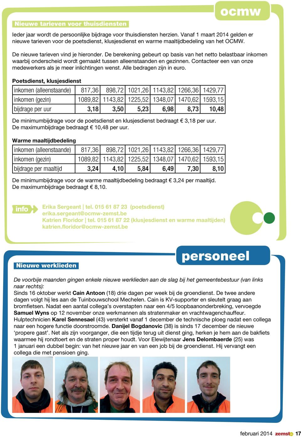 De berekening gebeurt op basis van het netto belastbaar inkomen waarbij onderscheid wordt gemaakt tussen alleenstaanden en gezinnen. Contacteer een van onze medewerkers als je meer inlichtingen wenst.