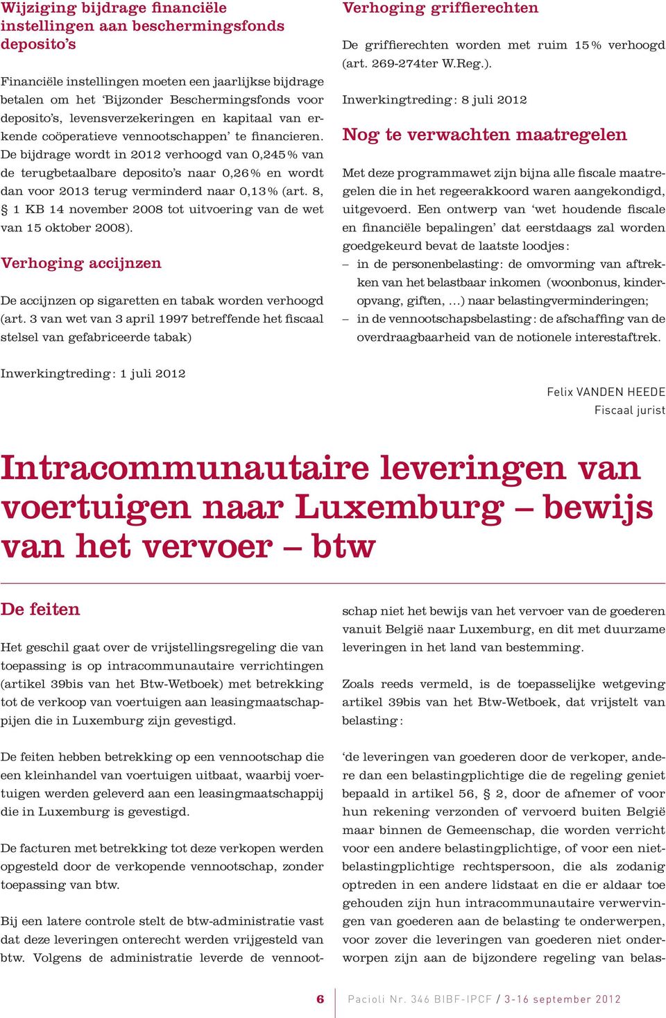 De bijdrage wordt in 2012 verhoogd van 0,245 % van de terugbetaalbare deposito s naar 0,26 % en wordt dan voor 2013 terug verminderd naar 0,13 % (art.