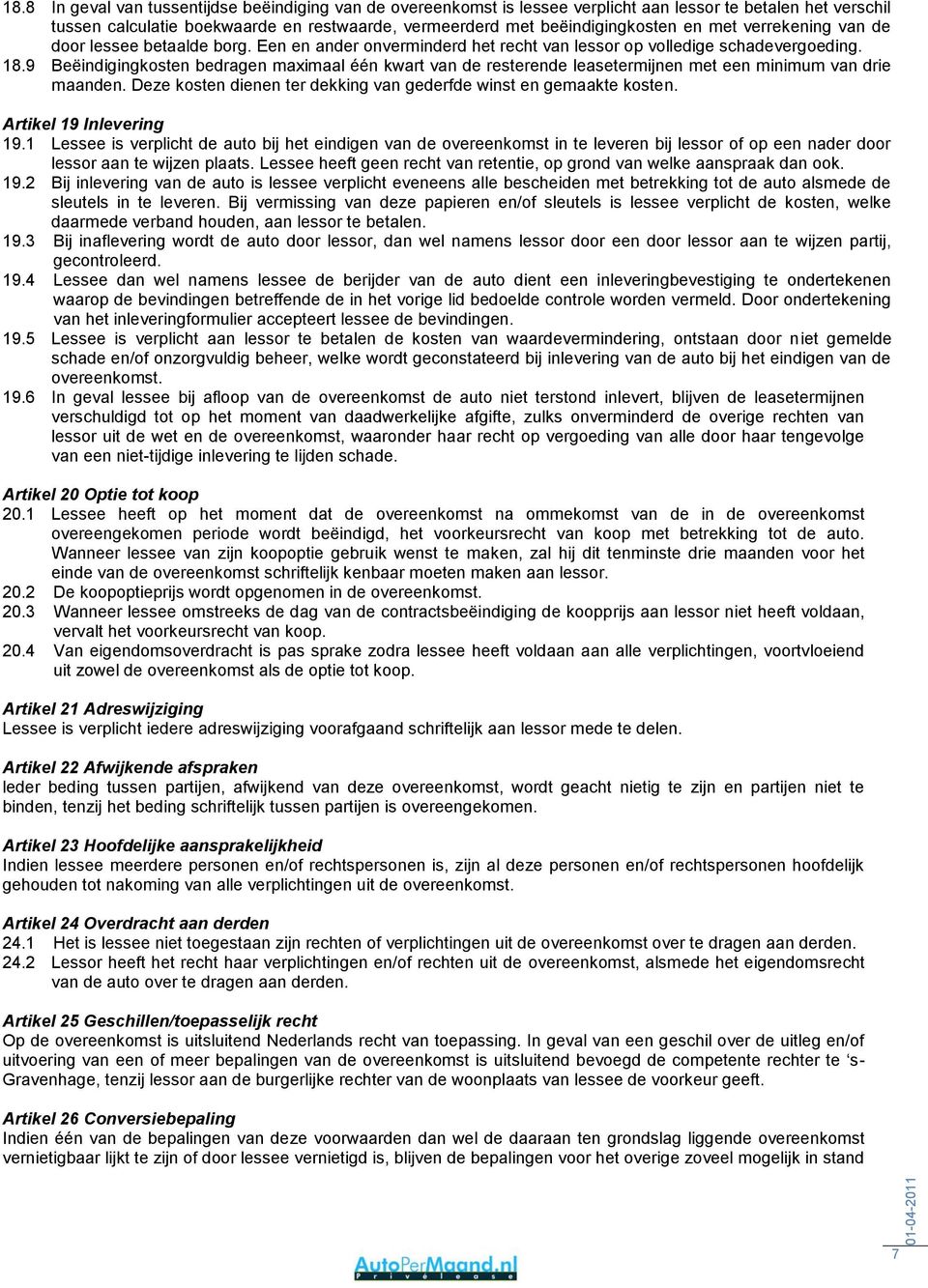 9 Beëindigingkosten bedragen maximaal één kwart van de resterende leasetermijnen met een minimum van drie maanden. Deze kosten dienen ter dekking van gederfde winst en gemaakte kosten.