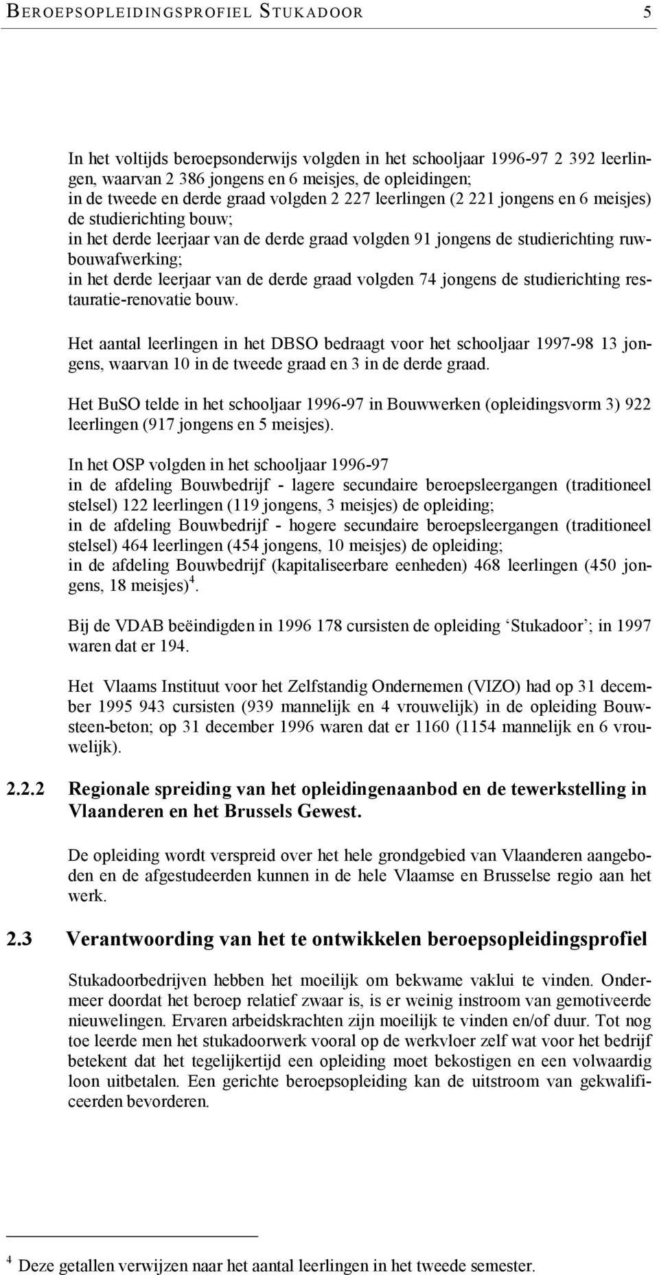 leerjaar van de derde graad volgden 74 jongens de studierichting restauratie-renovatie bouw.