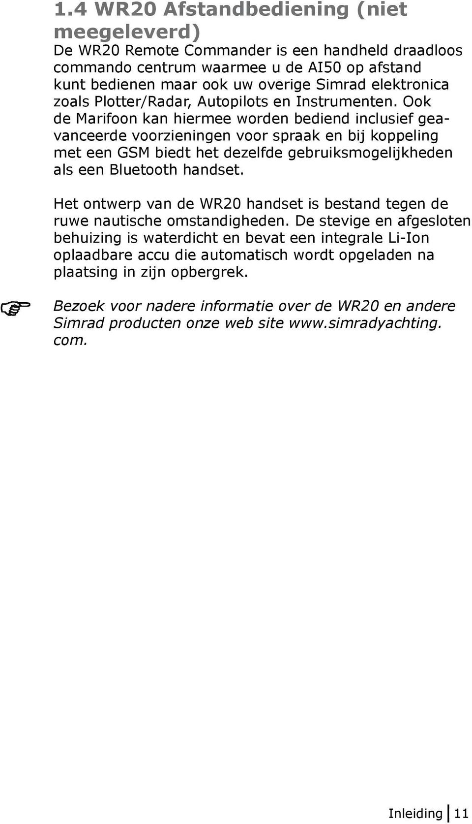 Ook de Marifoon kan hiermee worden bediend inclusief geavanceerde voorzieningen voor spraak en bij koppeling met een GSM biedt het dezelfde gebruiksmogelijkheden als een Bluetooth handset.