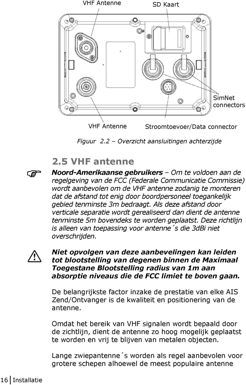 door boordpersoneel toegankelijk gebied tenminste 3m bedraagt. Als deze afstand door verticale separatie wordt gerealiseerd dan dient de antenne tenminste 5m bovendeks te worden geplaatst.