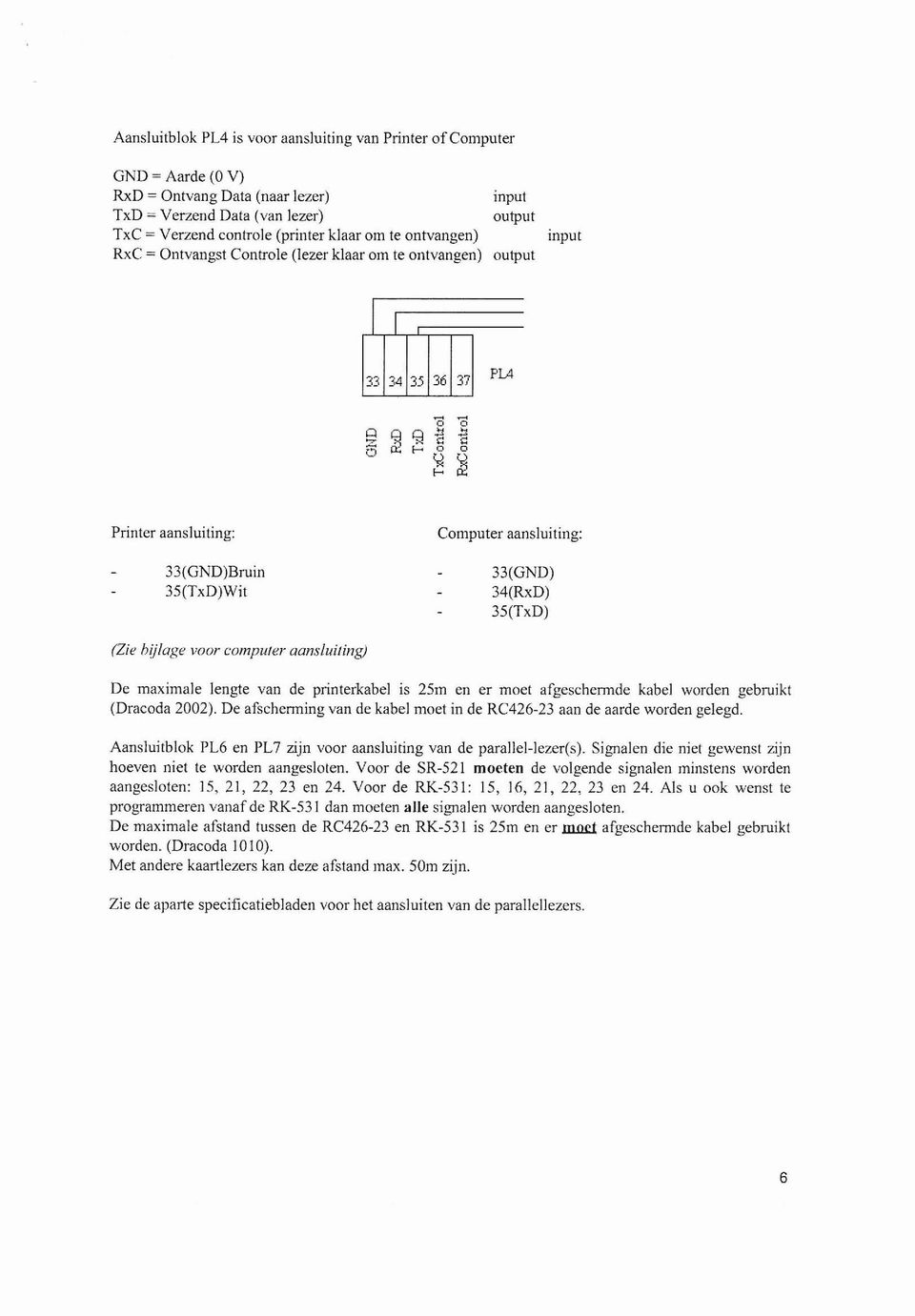 printerkabel is 25m en er moet afgeschermde kabel worden gebmikt (Dracoda 2002). De afscherming van de kabel moet in de RC426-23 aan de aarde worden gelegd.