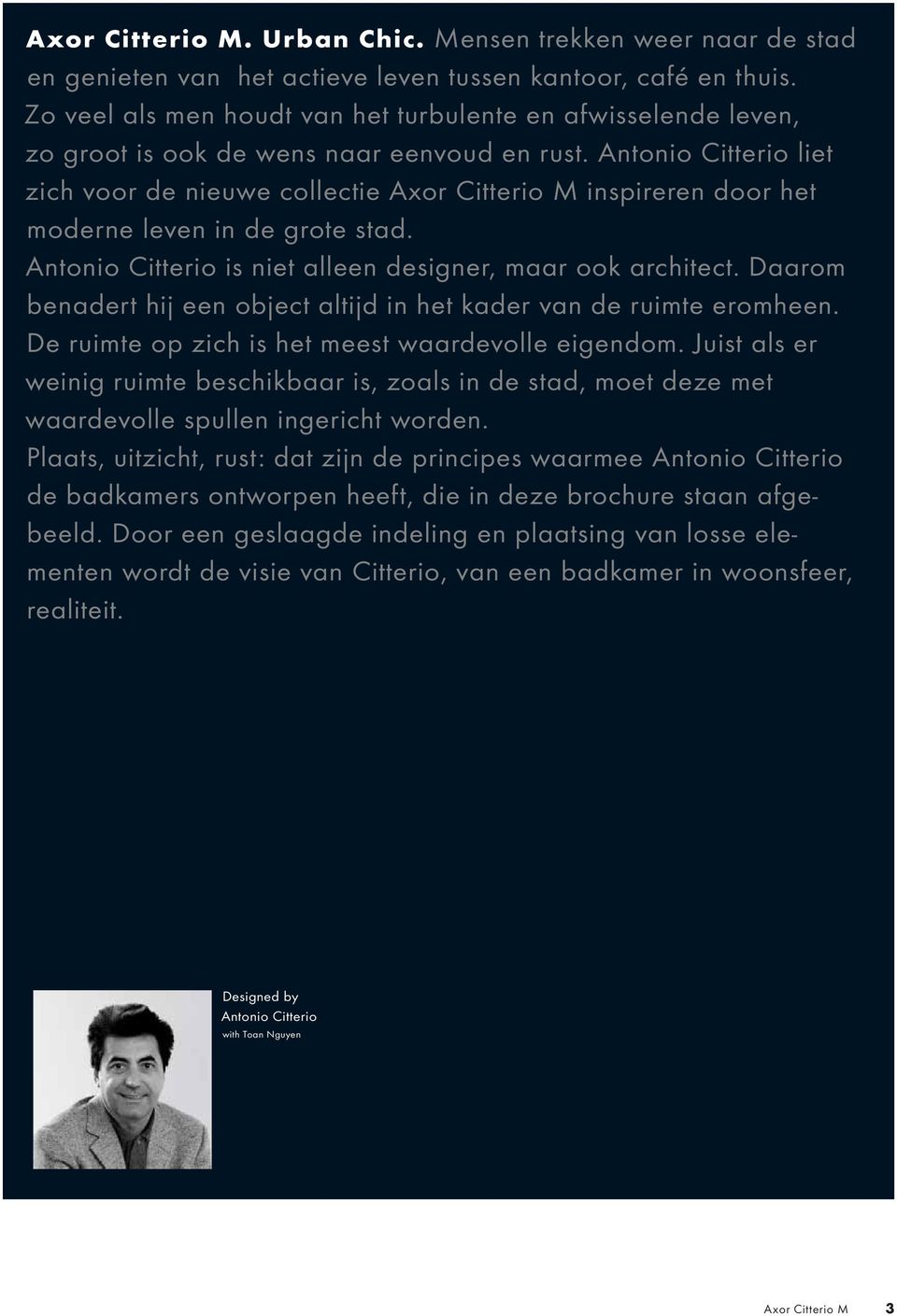 Antonio Citterio liet zich voor de nieuwe collectie Axor Citterio M inspireren door het moderne leven in de grote stad. Antonio Citterio is niet alleen designer, maar ook architect.