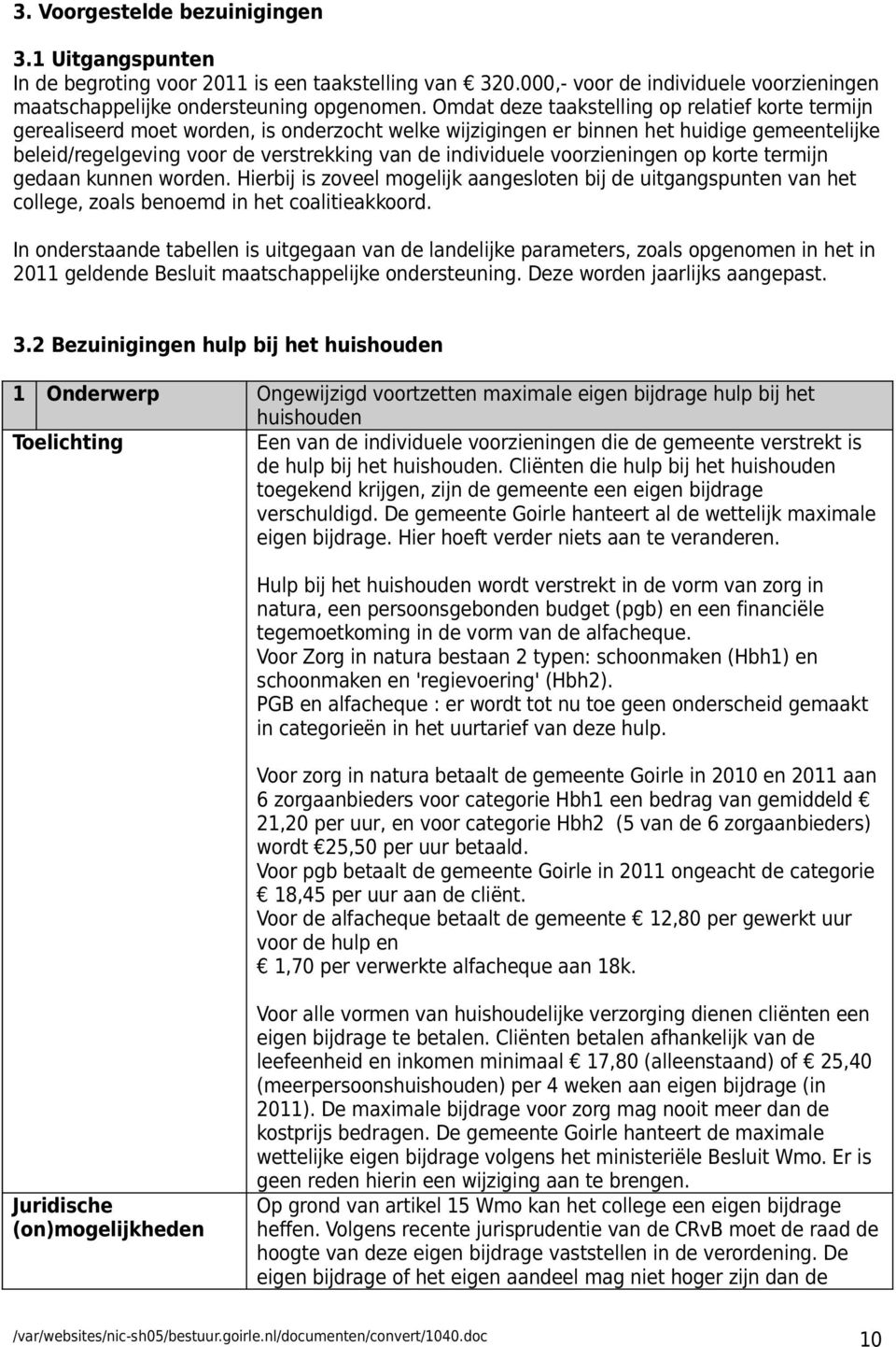 individuele voorzieningen op korte termijn gedaan kunnen worden. Hierbij is zoveel mogelijk aangesloten bij de uitgangspunten van het college, zoals benoemd in het coalitieakkoord.