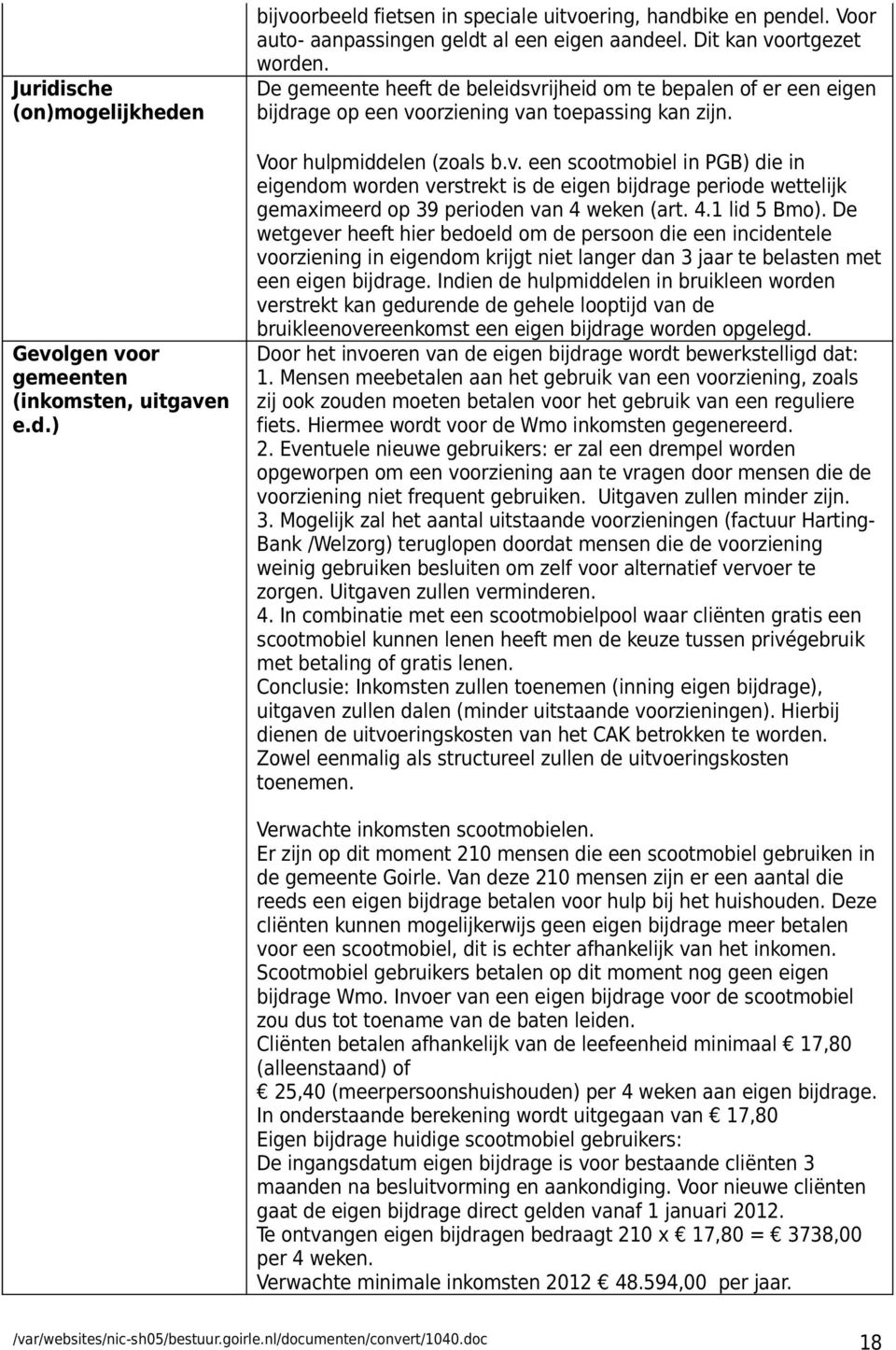 4.1 lid 5 Bmo). De wetgever heeft hier bedoeld om de persoon die een incidentele voorziening in eigendom krijgt niet langer dan 3 jaar te belasten met een eigen bijdrage.