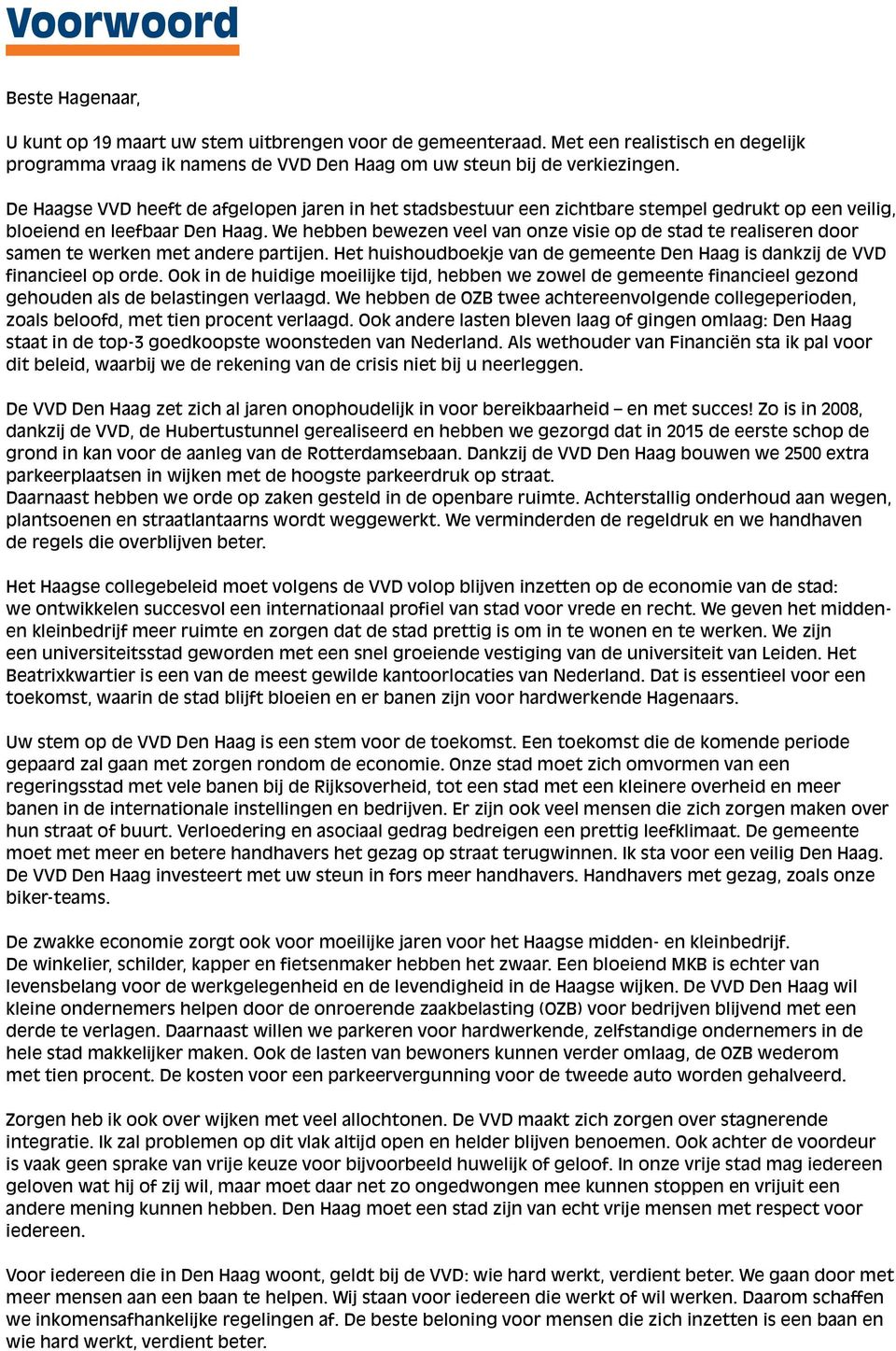 We hebben bewezen veel van onze visie op de stad te realiseren door samen te werken met andere partijen. Het huishoudboekje van de gemeente Den Haag is dankzij de VVD financieel op orde.